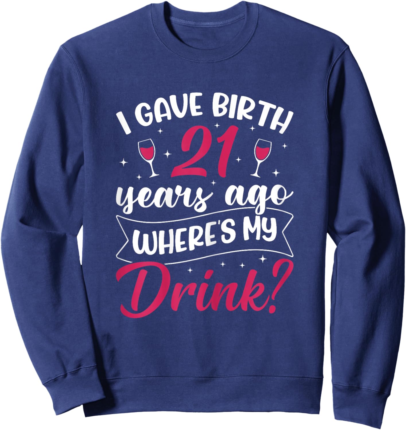 21st Birthday I gave Birth 21 Years ago Wheres My Drink Sweatshirt - Sweatshirt | Navy