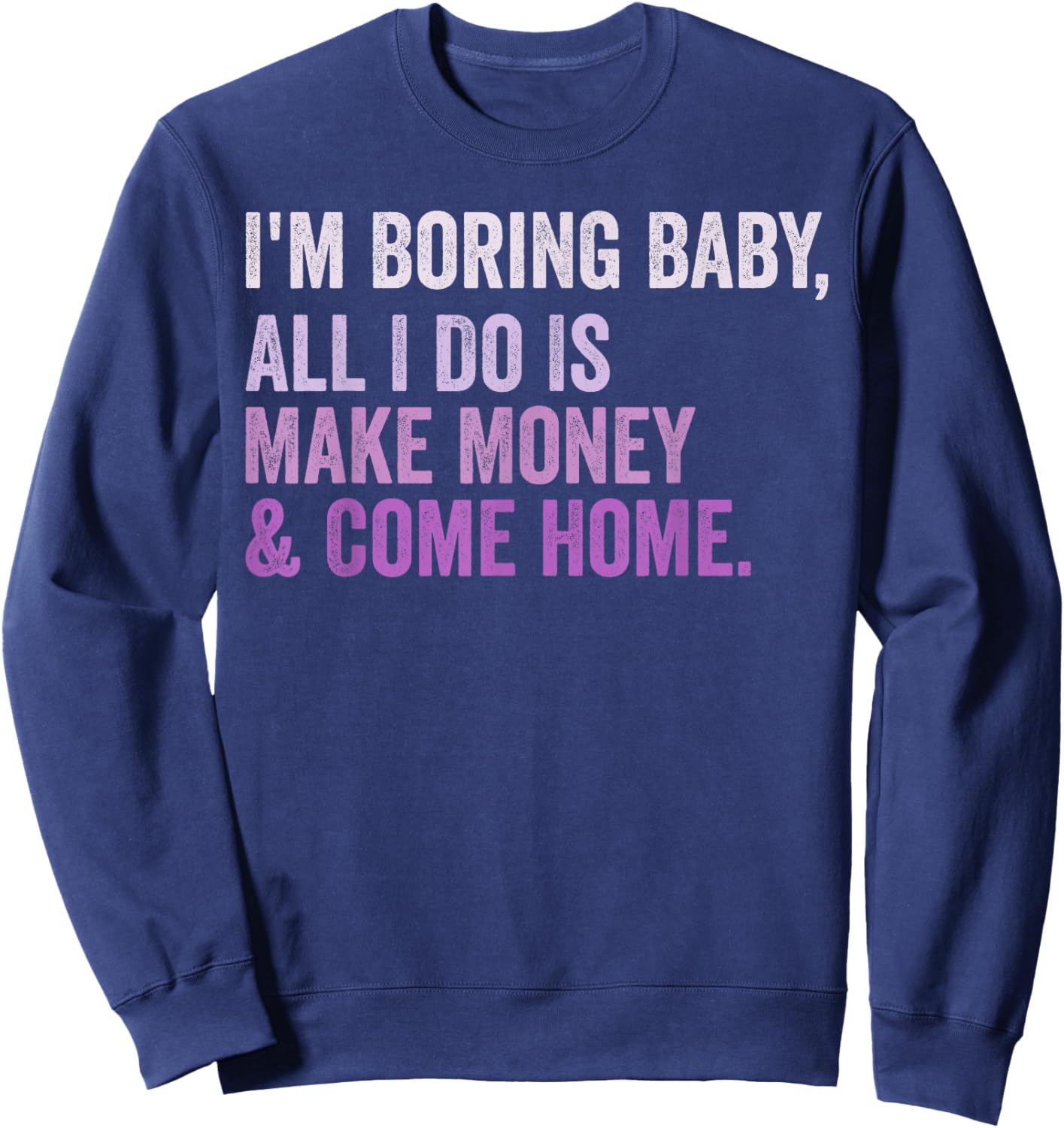Retro I'm Boring Baby All I Do Is Make Money And Come Home Sweatshirt - Sweatshirt | Navy