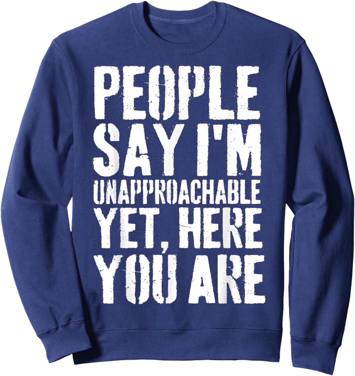 People Say I'm Unapproachable Yet, Here You Are Sweatshirt - Sweatshirt | Navy