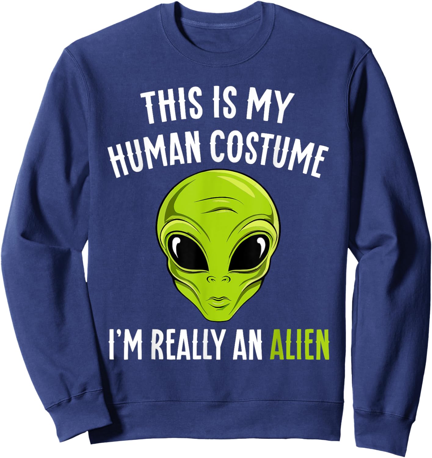 Funny This is My Human Costume I'm Really An Alien Halloween Sweatshirt - Sweatshirt | Navy