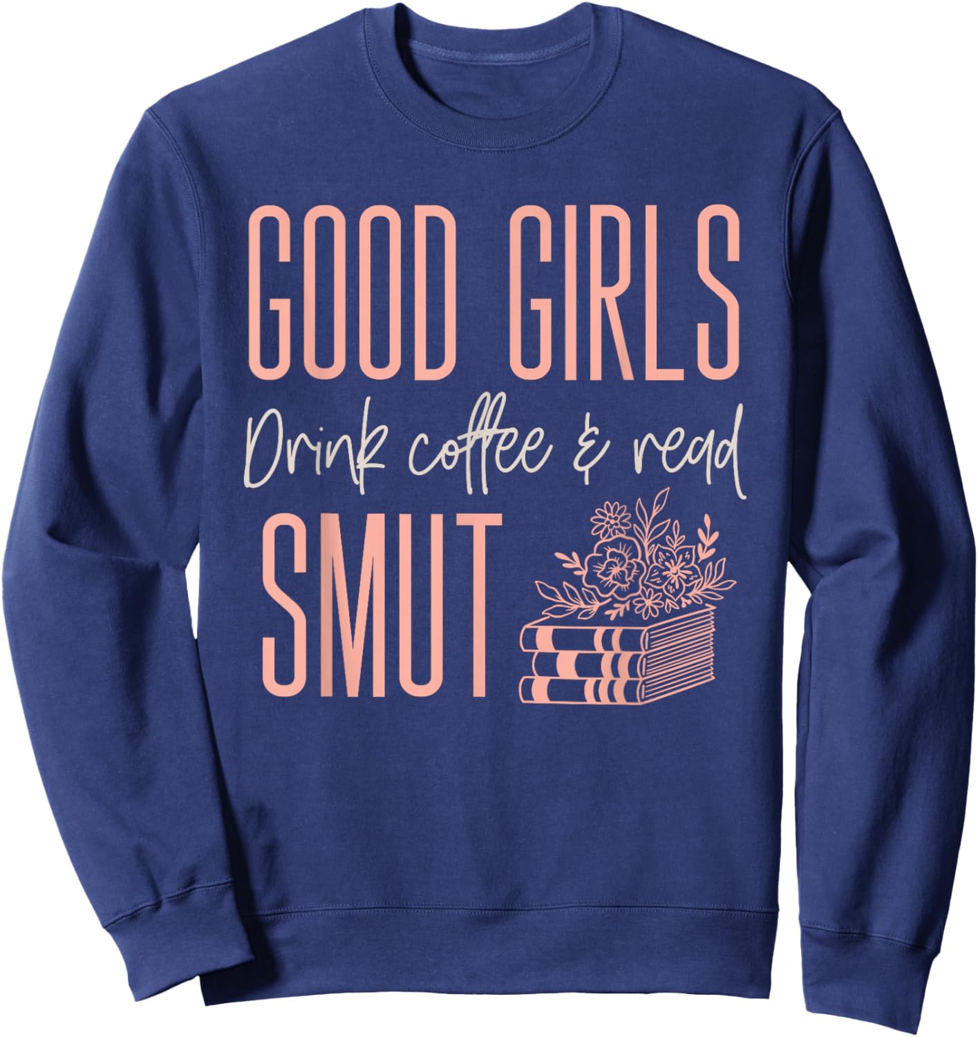 Coffee And Smut Good Girls Read Smutty Book Merch Sweatshirt - Sweatshirt | Navy