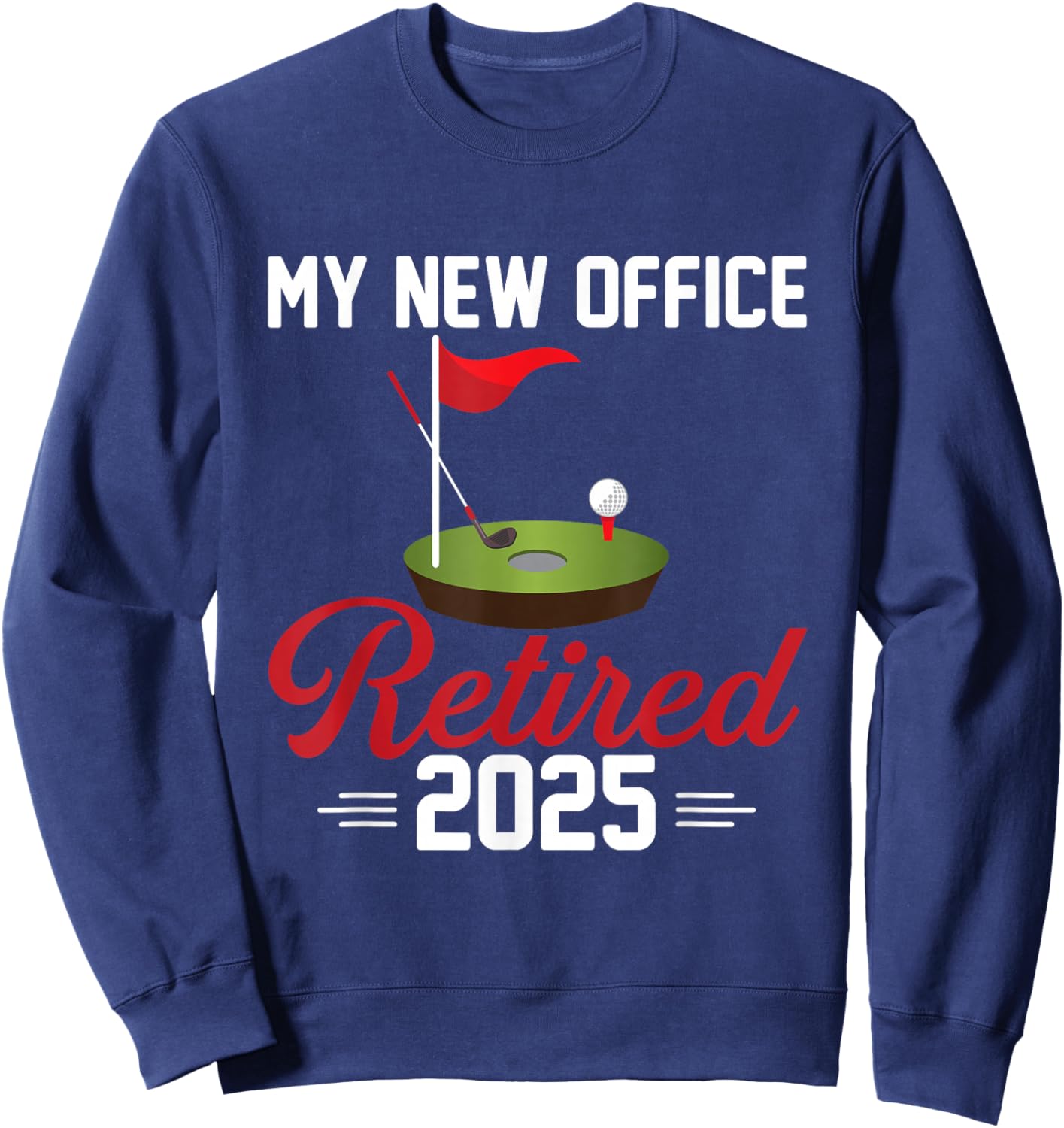 My New Office Retired 2025 Golf Retirement Sweatshirt - Sweatshirt | Navy