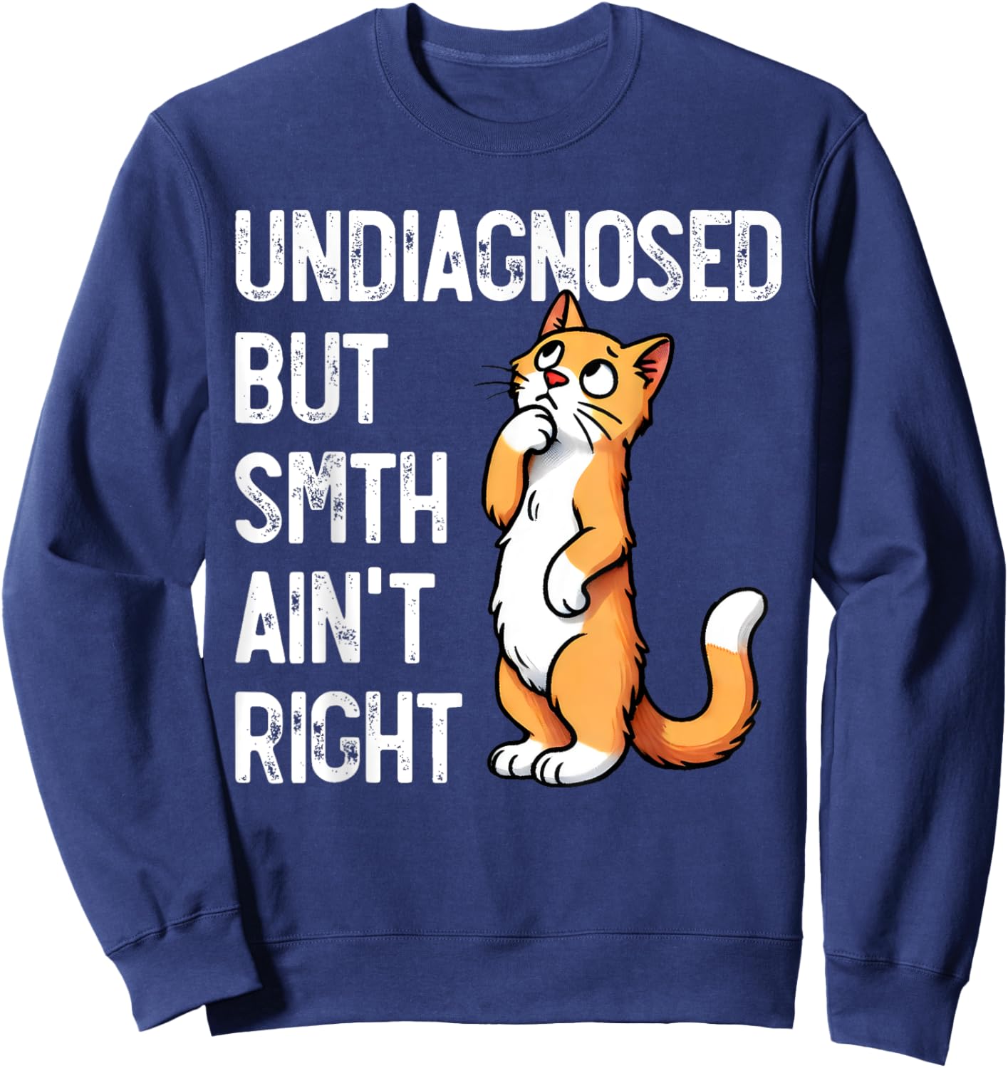 Undiagnosed But Something Ain't Right Funny Cat Saying Meme Sweatshirt - Sweatshirt | Navy