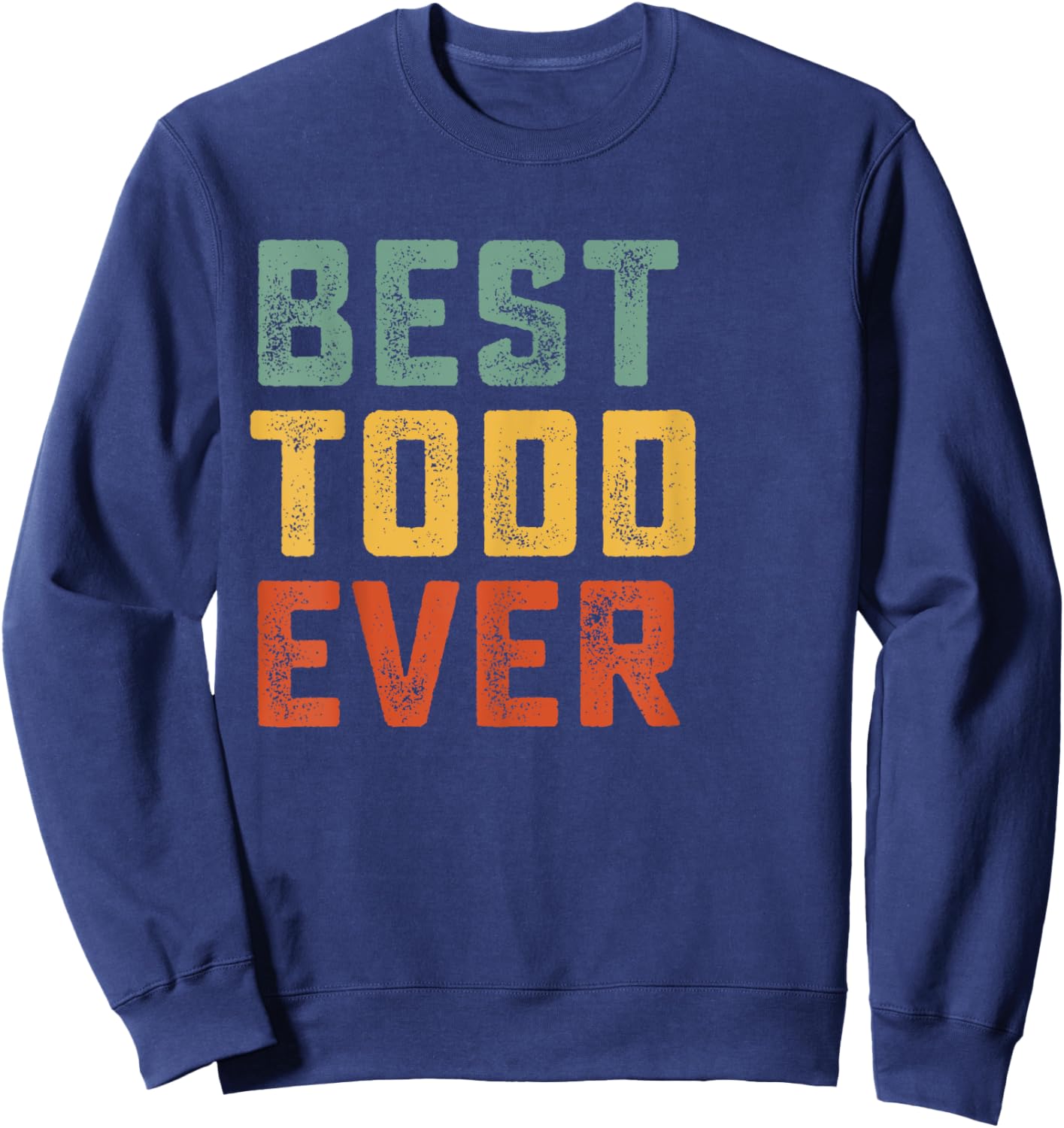 Best Todd Ever Retro Personalized First Name Todd Sweatshirt - Sweatshirt | Navy