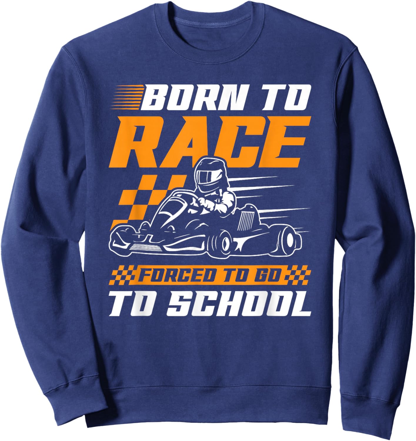 Born To Race Forced To Go To School Go Kart Karting Sweatshirt - Sweatshirt | Navy