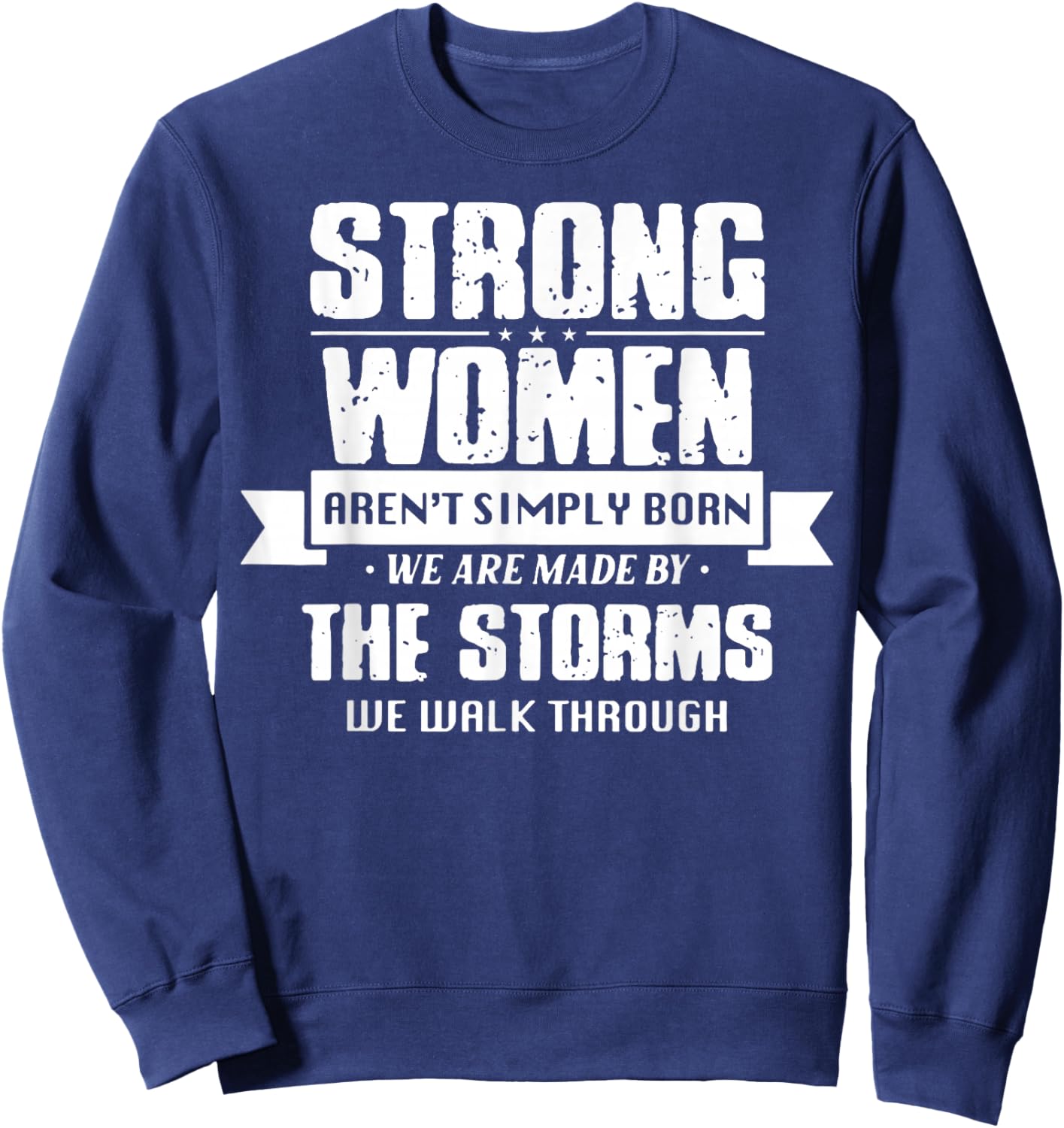 Strong Women Aren't Simply Born We Are Made By The Storms Sweatshirt - Sweatshirt | Navy