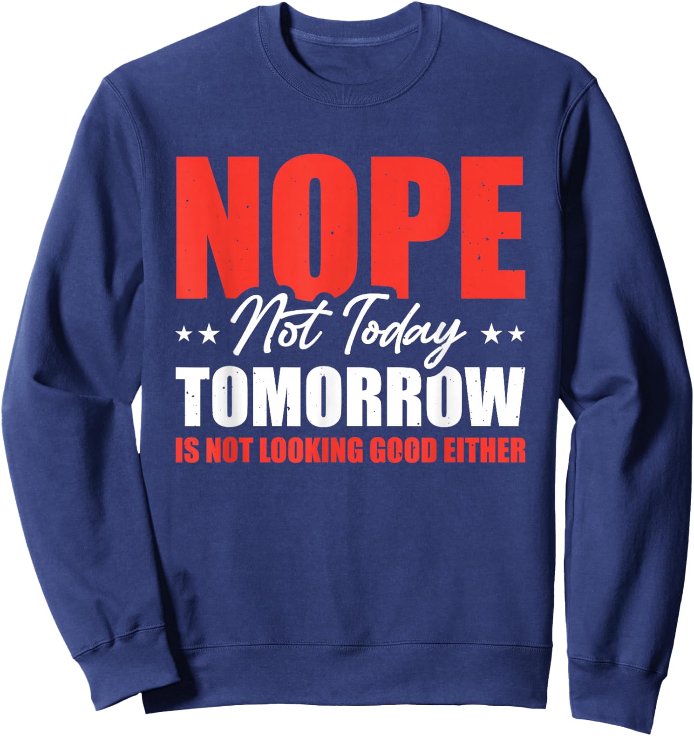 Nope Not Today Tomorrow Is Not Looking Good Either Sweatshirt - Sweatshirt | Navy