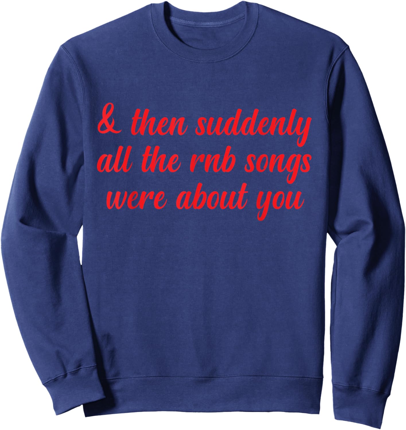 Then Suddenly All the RNB Songs Were About You Love Romantic Sweatshirt - Sweatshirt | Navy