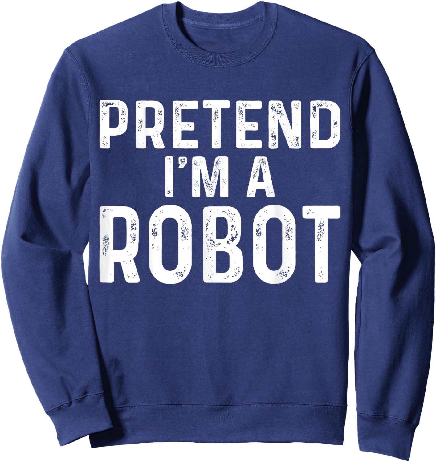 Pretend I'm A Robot Halloween Costume Sweatshirt - Sweatshirt | Navy