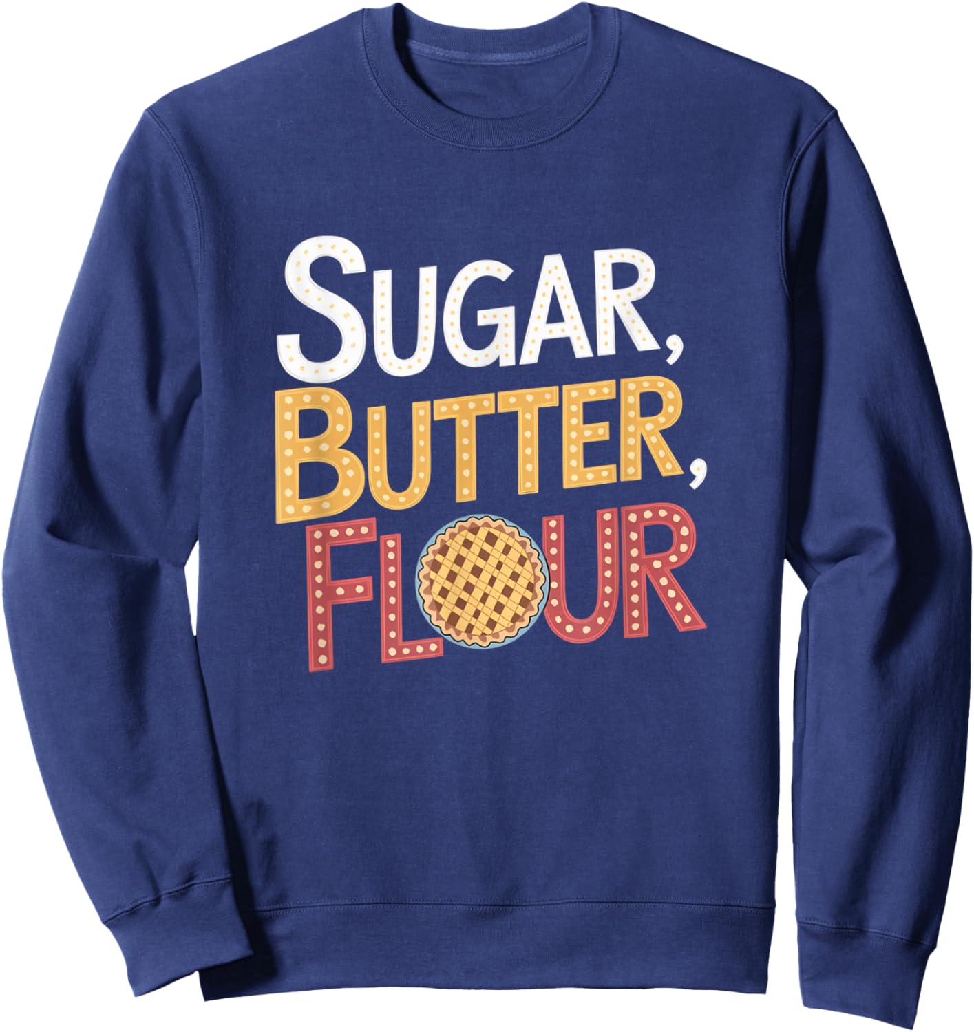 Sugar Butter Flour Musical Waitress Pies Baking Motivational Sweatshirt - Sweatshirt | Navy