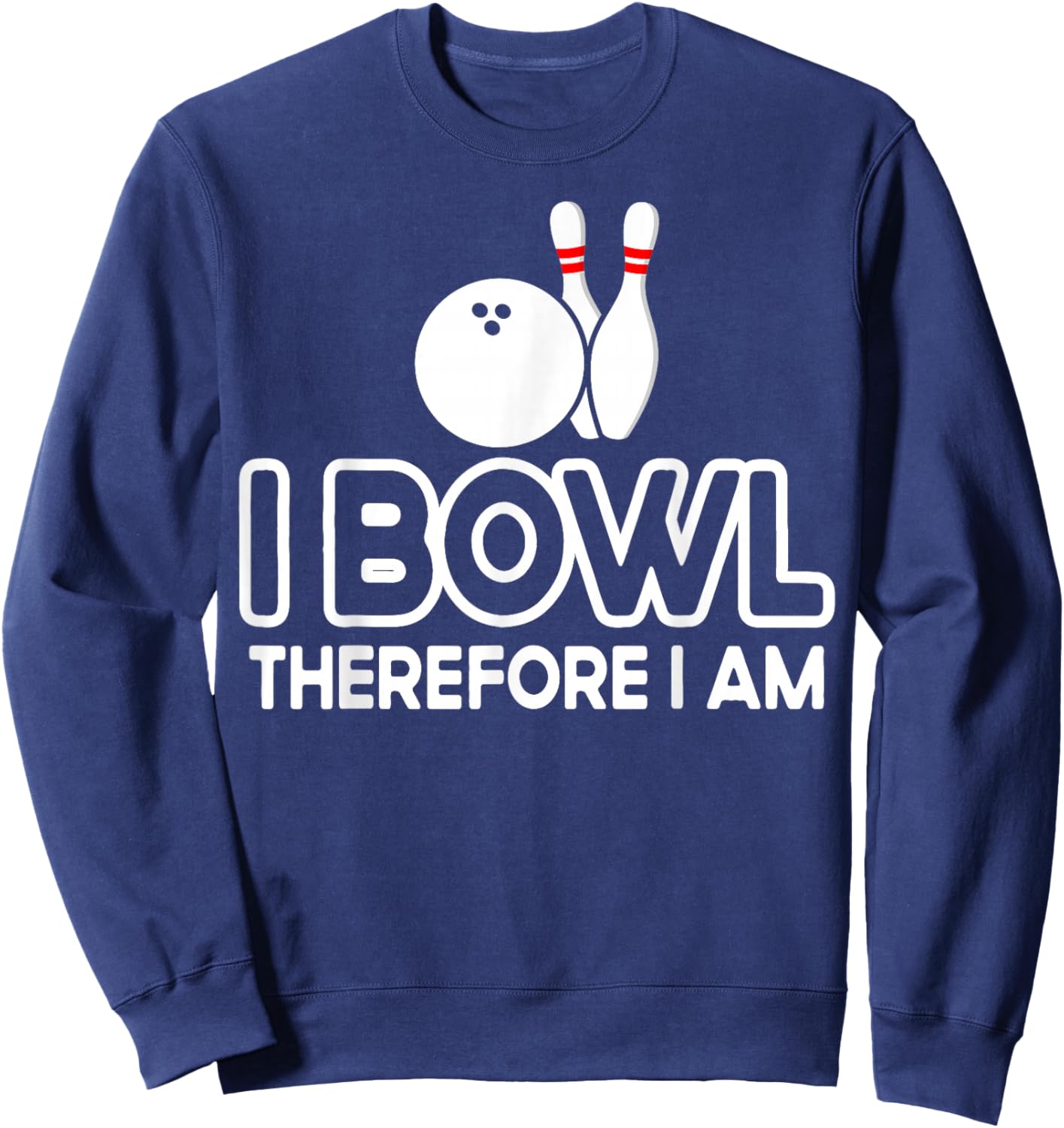 I Bowl Therefore I Am - Bowler Bowling Ball Funny Bowling Sweatshirt - Sweatshirt | Navy
