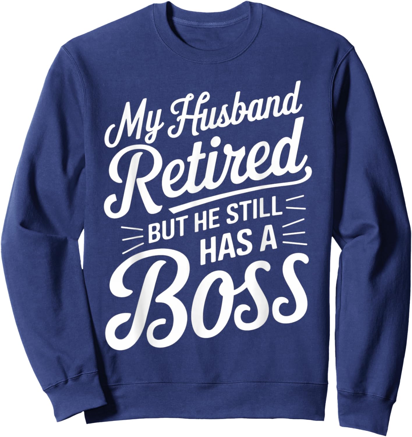 Wife Boss Funny My Husband Retired But He Still Has A Boss Sweatshirt - Sweatshirt | Navy