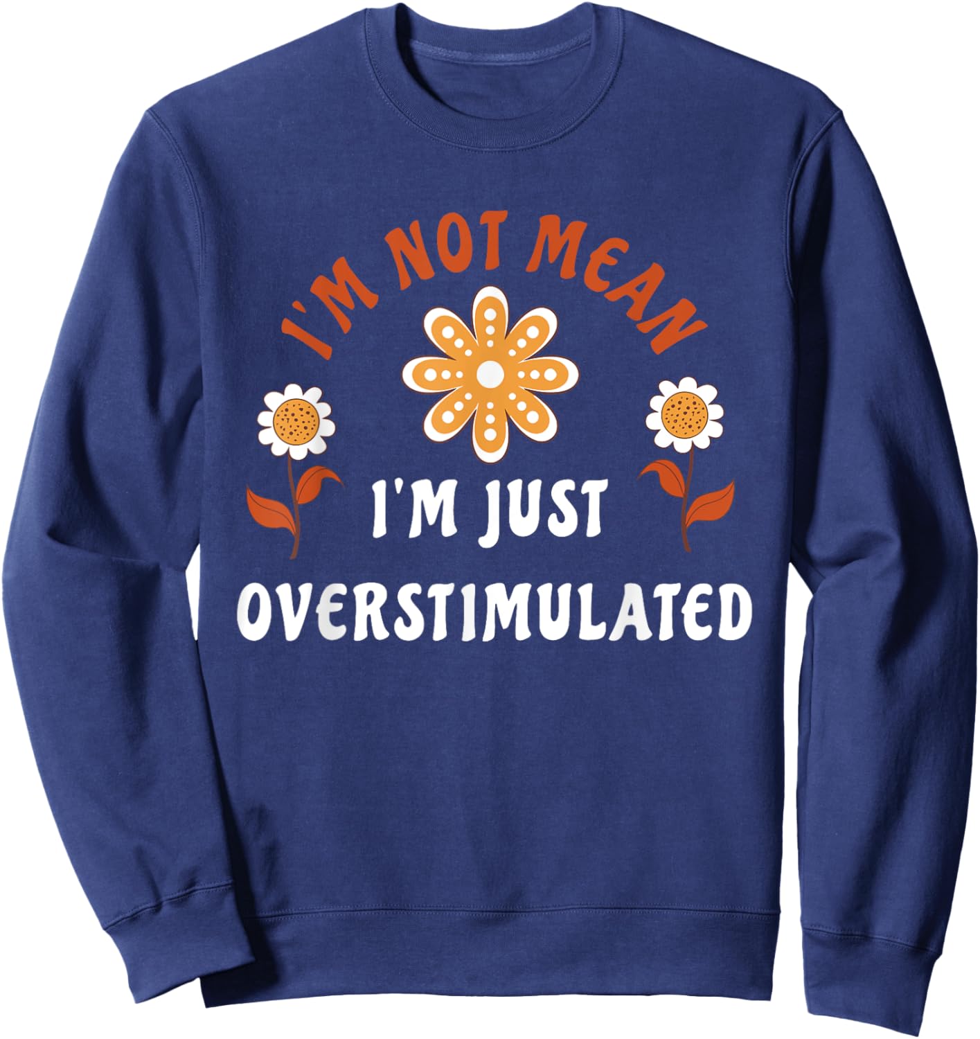 I'm Not Mean I'm Just Overstimulated Apparel Sweatshirt - Sweatshirt | Navy