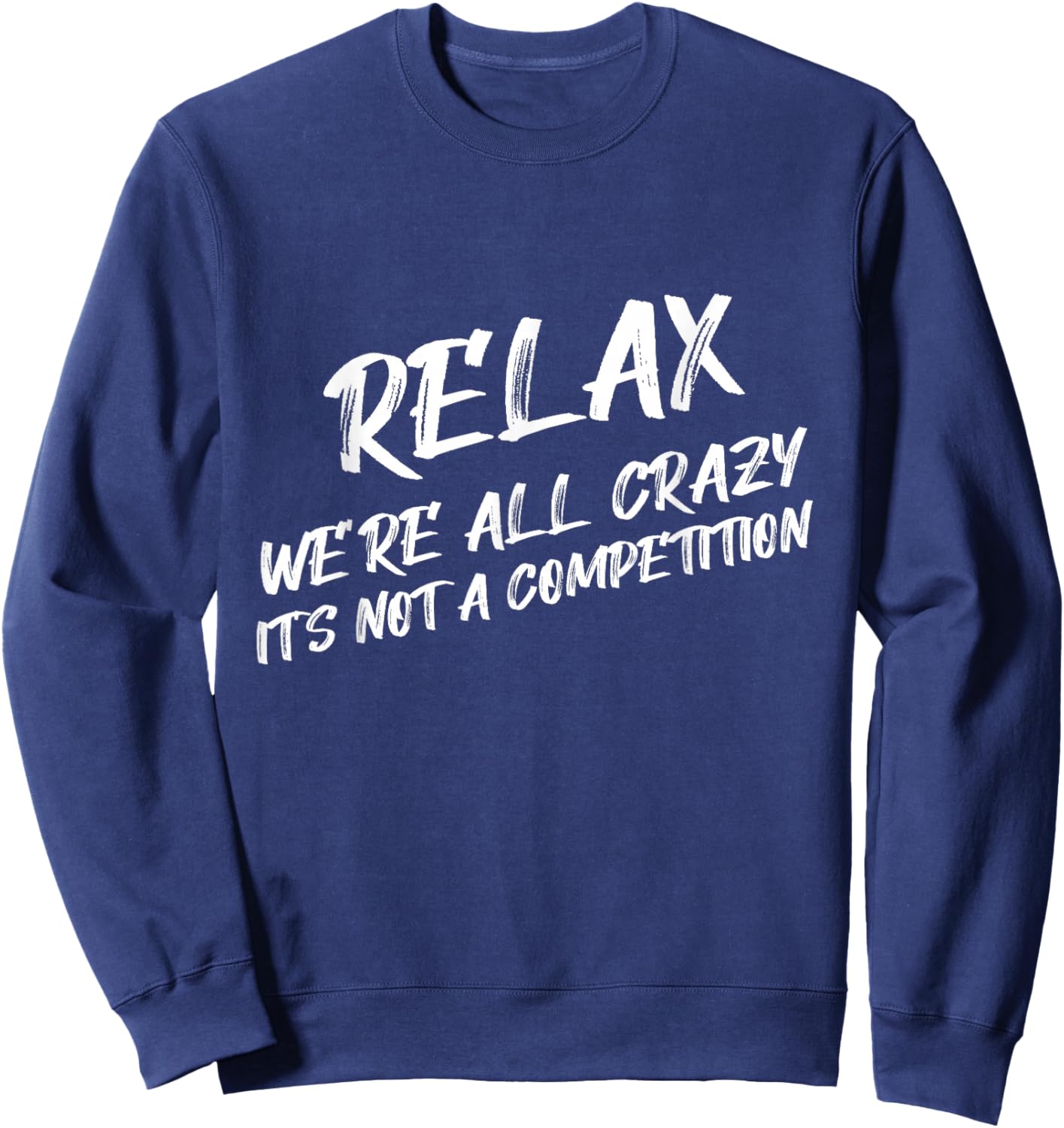 Relax We’re All Crazy It's Not A Competition Funny Quote Sweatshirt - Sweatshirt | Navy