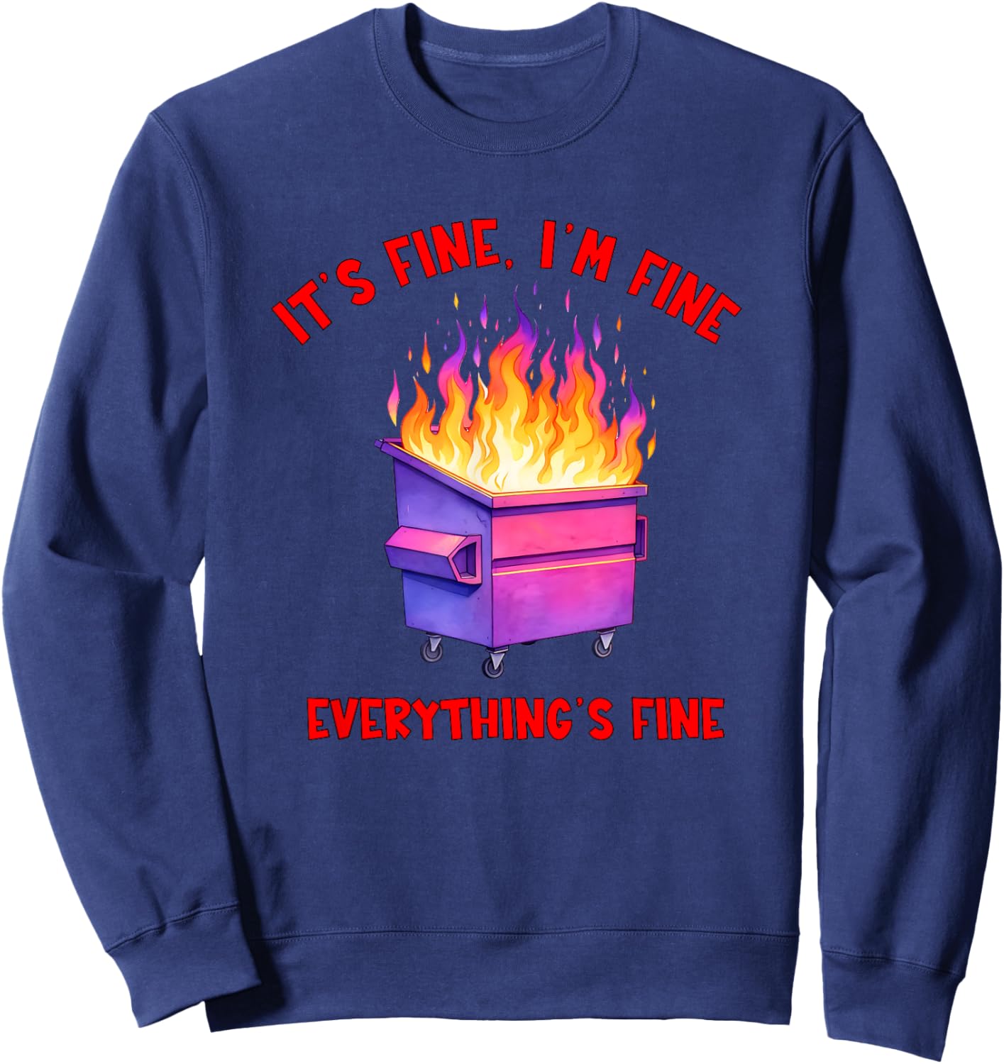 Dumpster Fire Crisis Humor Everything's Fine Quote Sweatshirt - Sweatshirt | Navy