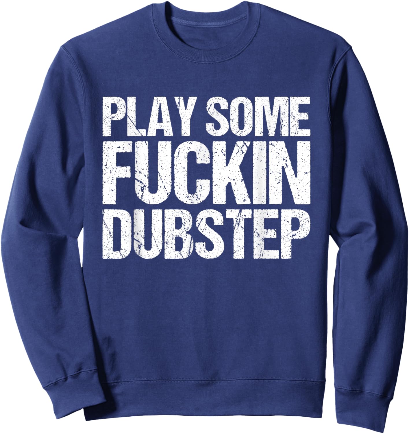 Cool Dubstep Shirt | Play Some Fuckin Dubstep Sweatshirt - Sweatshirt | Navy