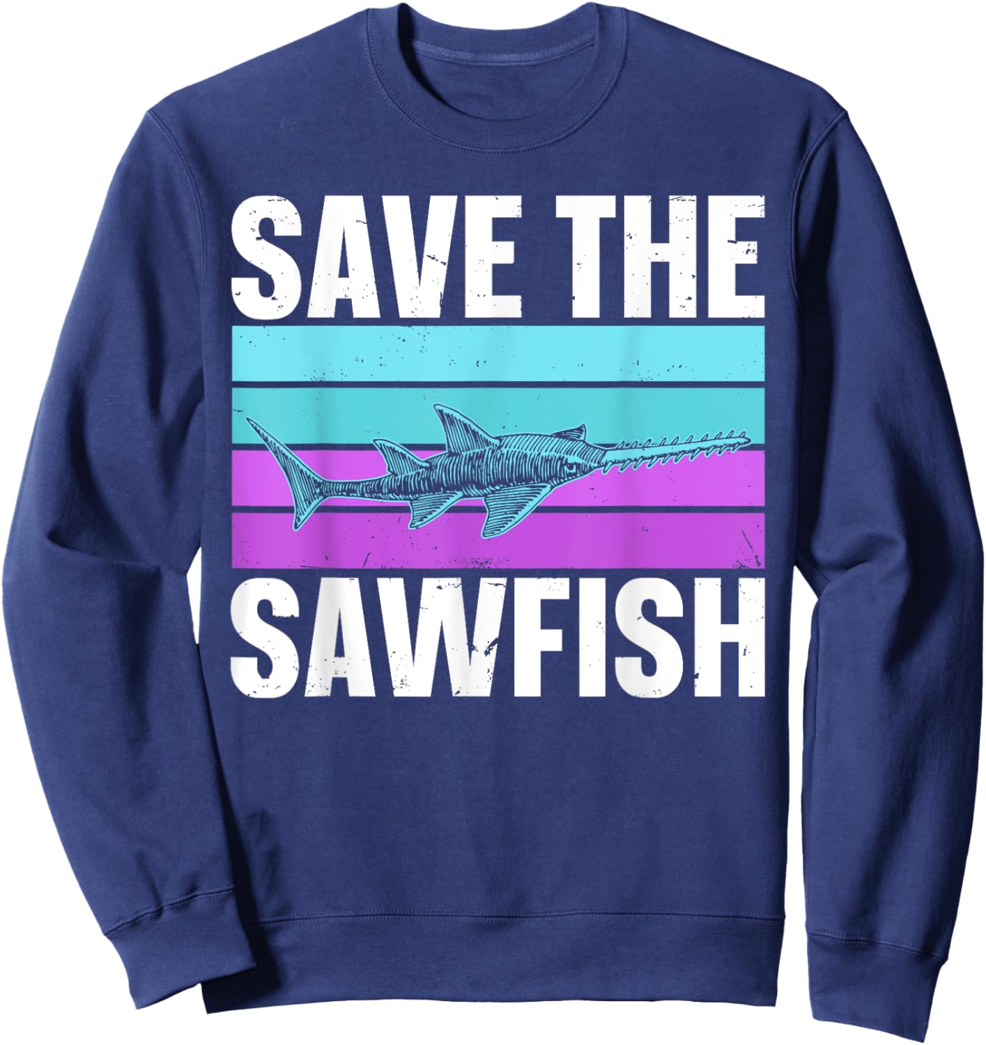 Save the sawfish Quote for a Sawfish lover Sweatshirt - Sweatshirt | Navy