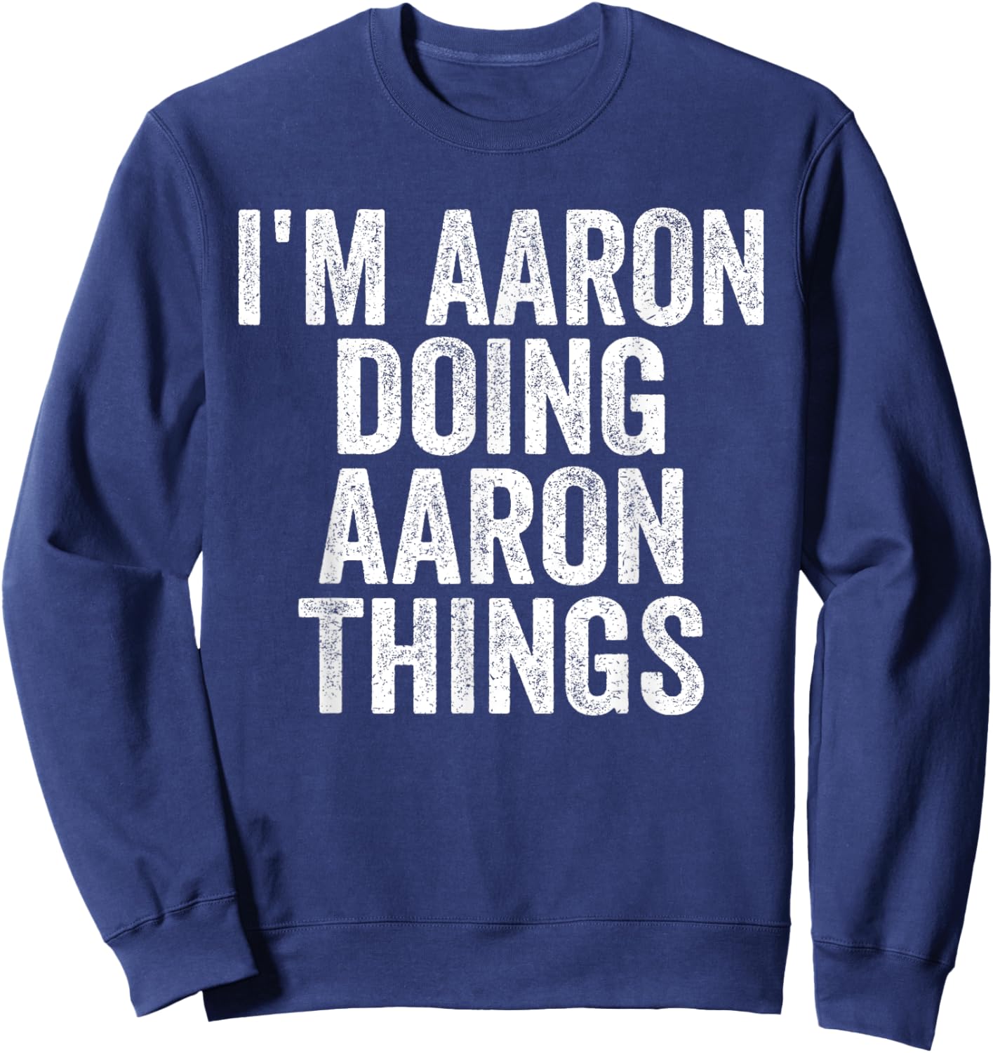 Sarcastic Birthday First Name Text Fun Joke Store I'm Aaron Doing Aaron Things Funny Saying Christmas Gifts Sweatshirt - Sweatshirt | Navy