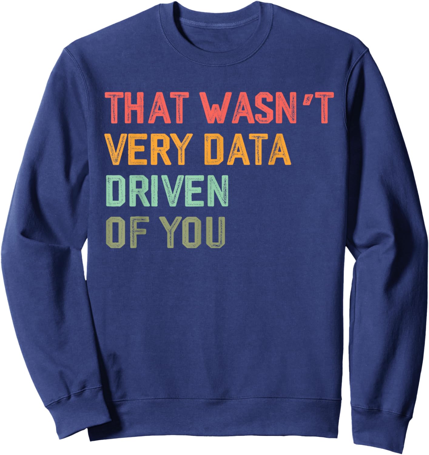 Retro That Wasn't Very Data Driven of You Funny Data Analyst Sweatshirt - Sweatshirt | Navy