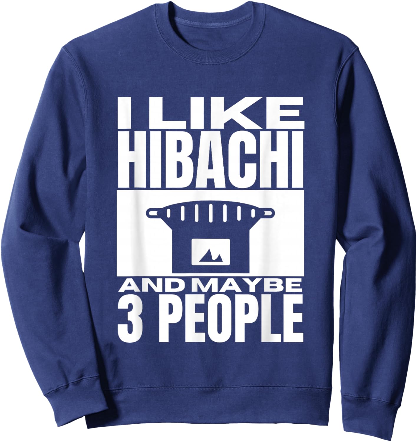 I Like Hibachi And Maybe 3 People Funny Japanese Hibachi Sweatshirt - Sweatshirt | Navy