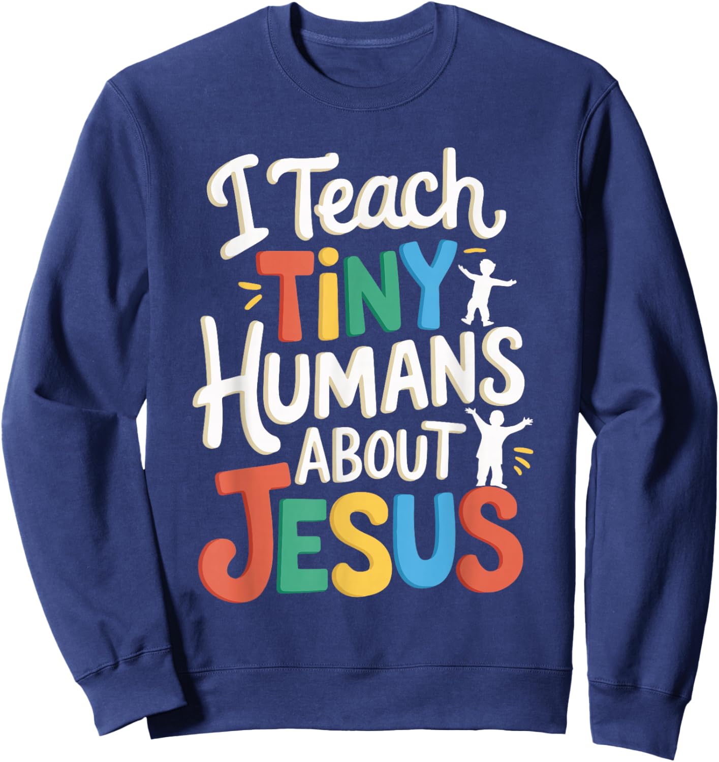 I Teach Tiny Humans About Jesus Sweatshirt - Sweatshirt | Navy