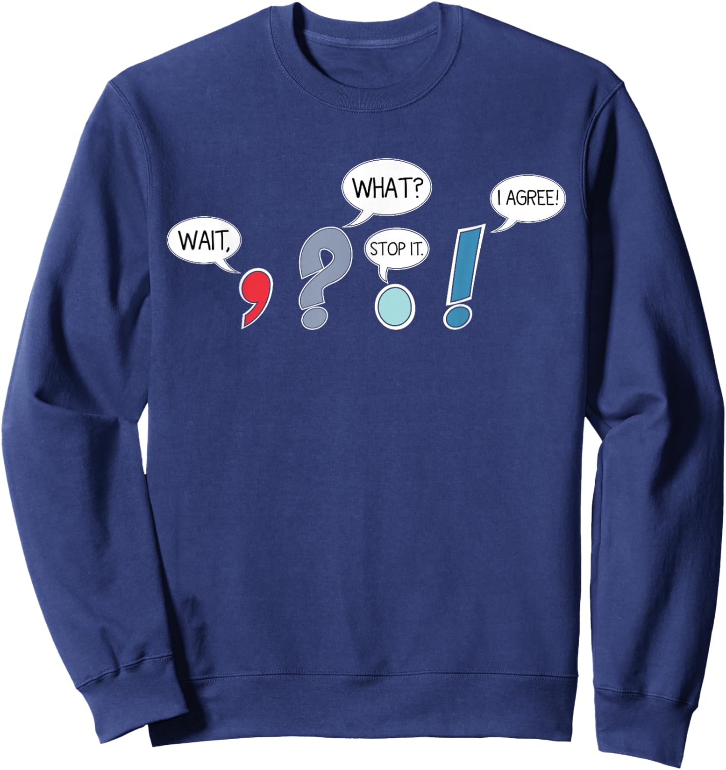 Wait What Stop It I Agree Funny Grammar Teacher Punctuation Sweatshirt - Sweatshirt | Navy