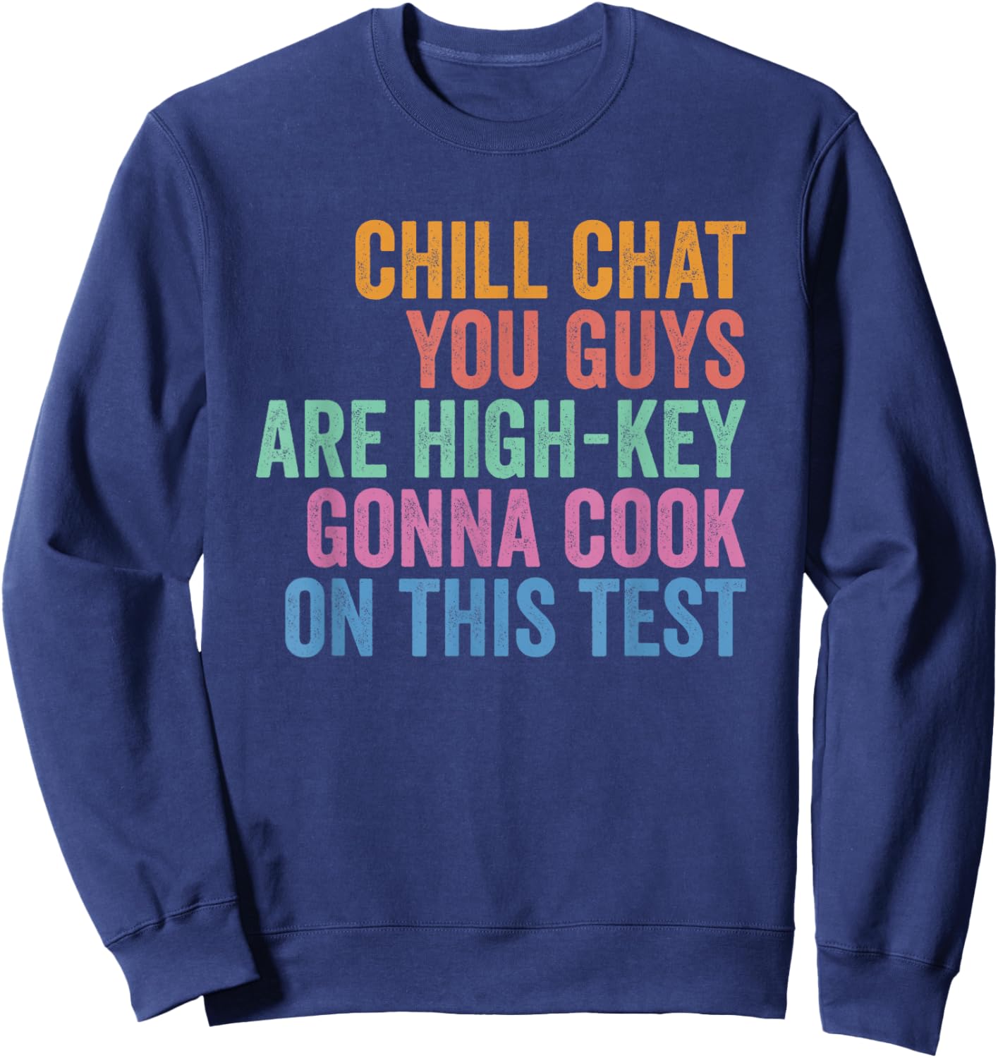 Chill Chat You Guys are High Key Gon' Cook On This Test T-Shirt - Sweatshirt | Navy