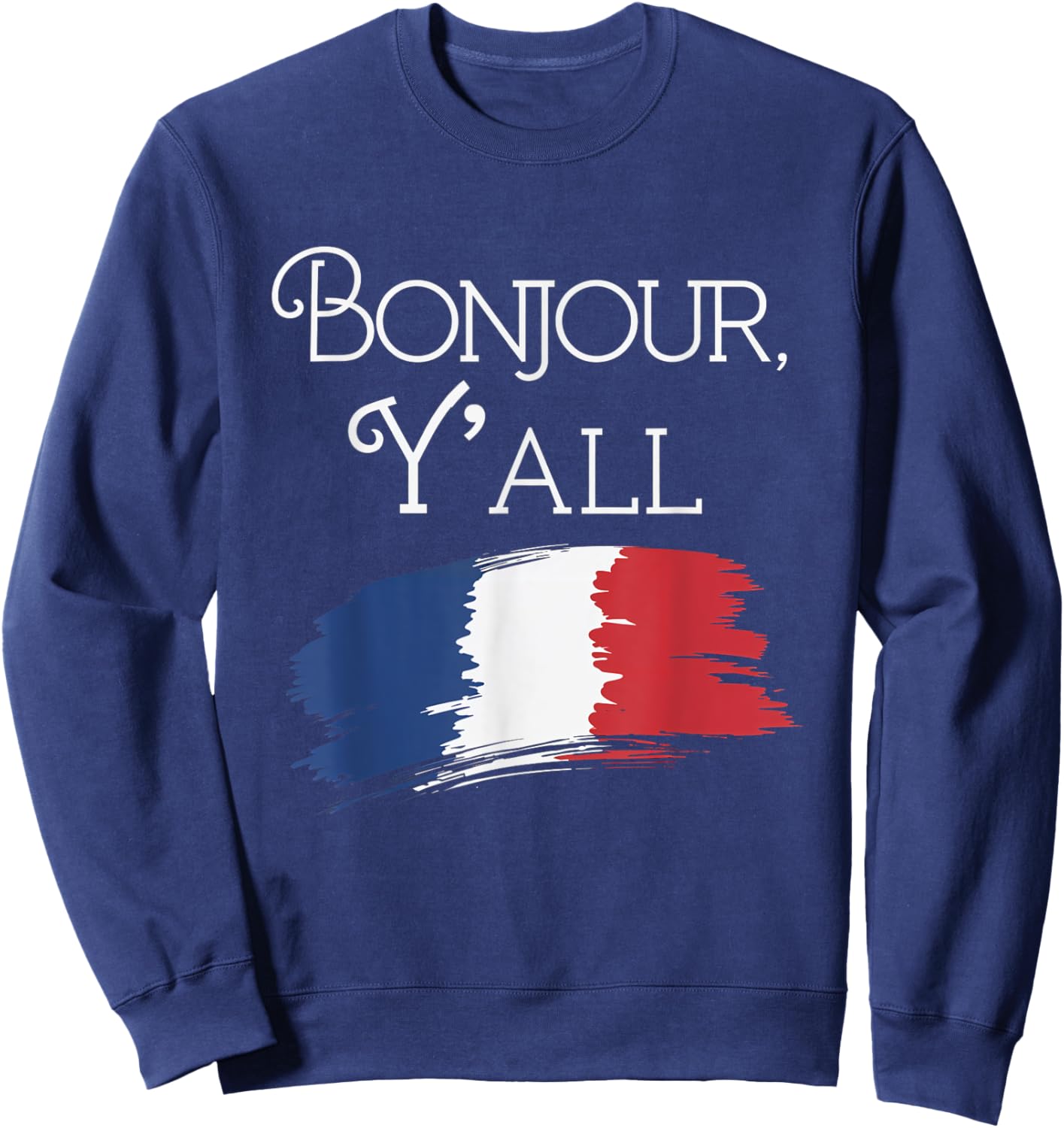 Bonjour Y'All French Culture Travel France Flag Sweatshirt - Sweatshirt | Navy