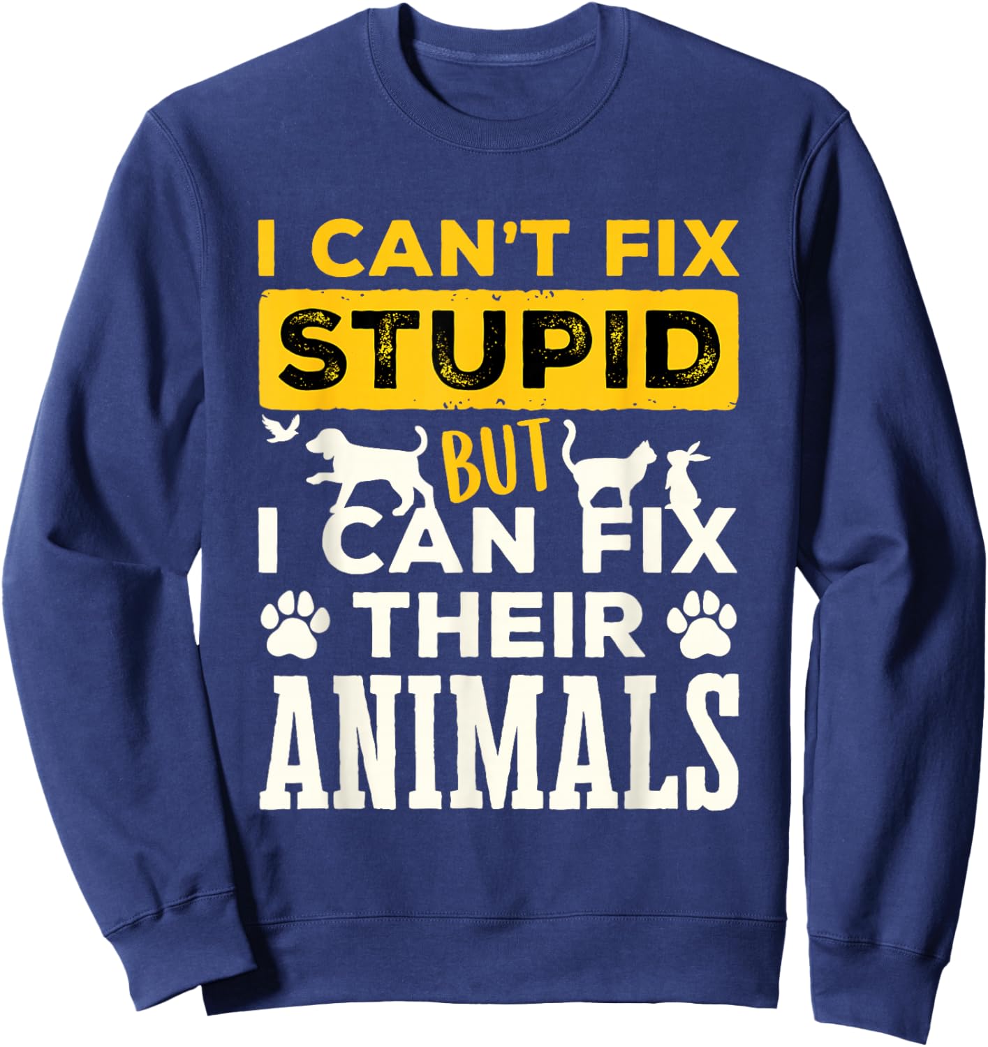 Funny Veterinarian Vet Tech Can't Fix Stupid Fix Animals Sweatshirt - Sweatshirt | Navy