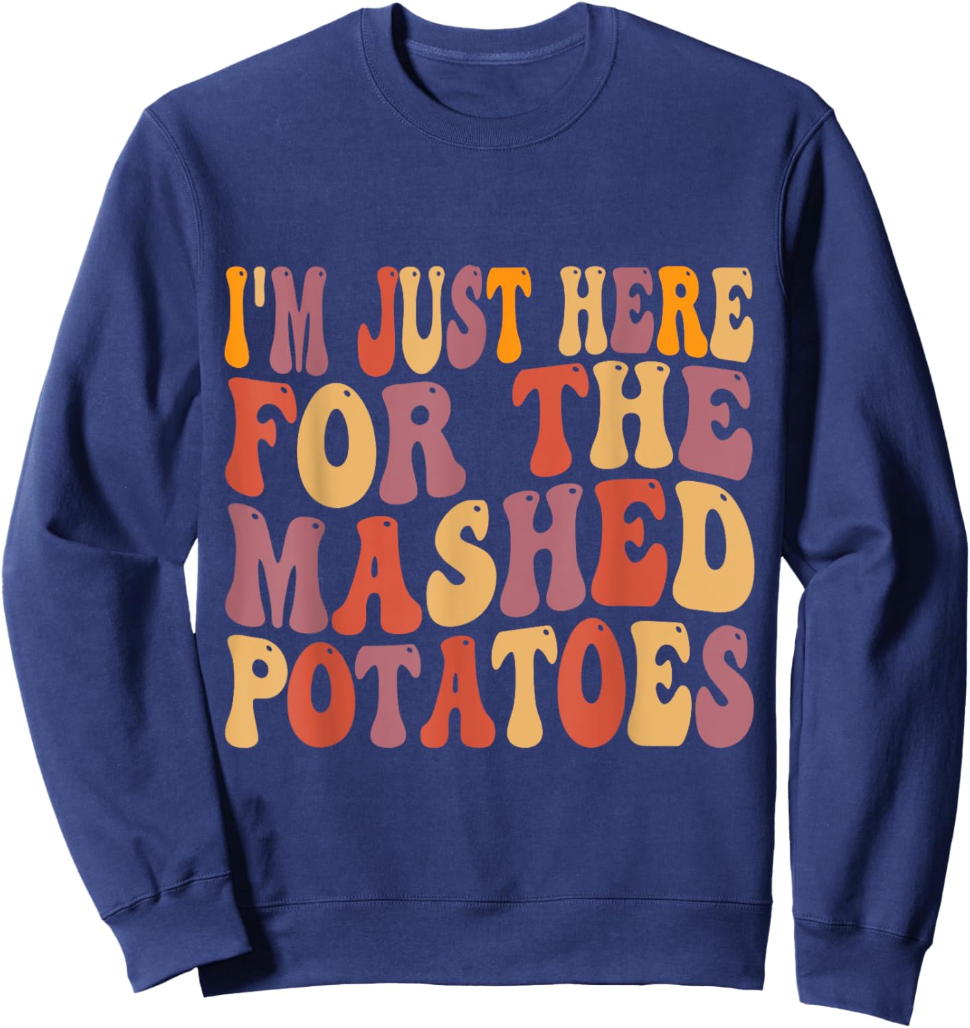 Im Just Here For The Mashed Potatoes Funny Thanksgiving Sweatshirt - Sweatshirt | Navy