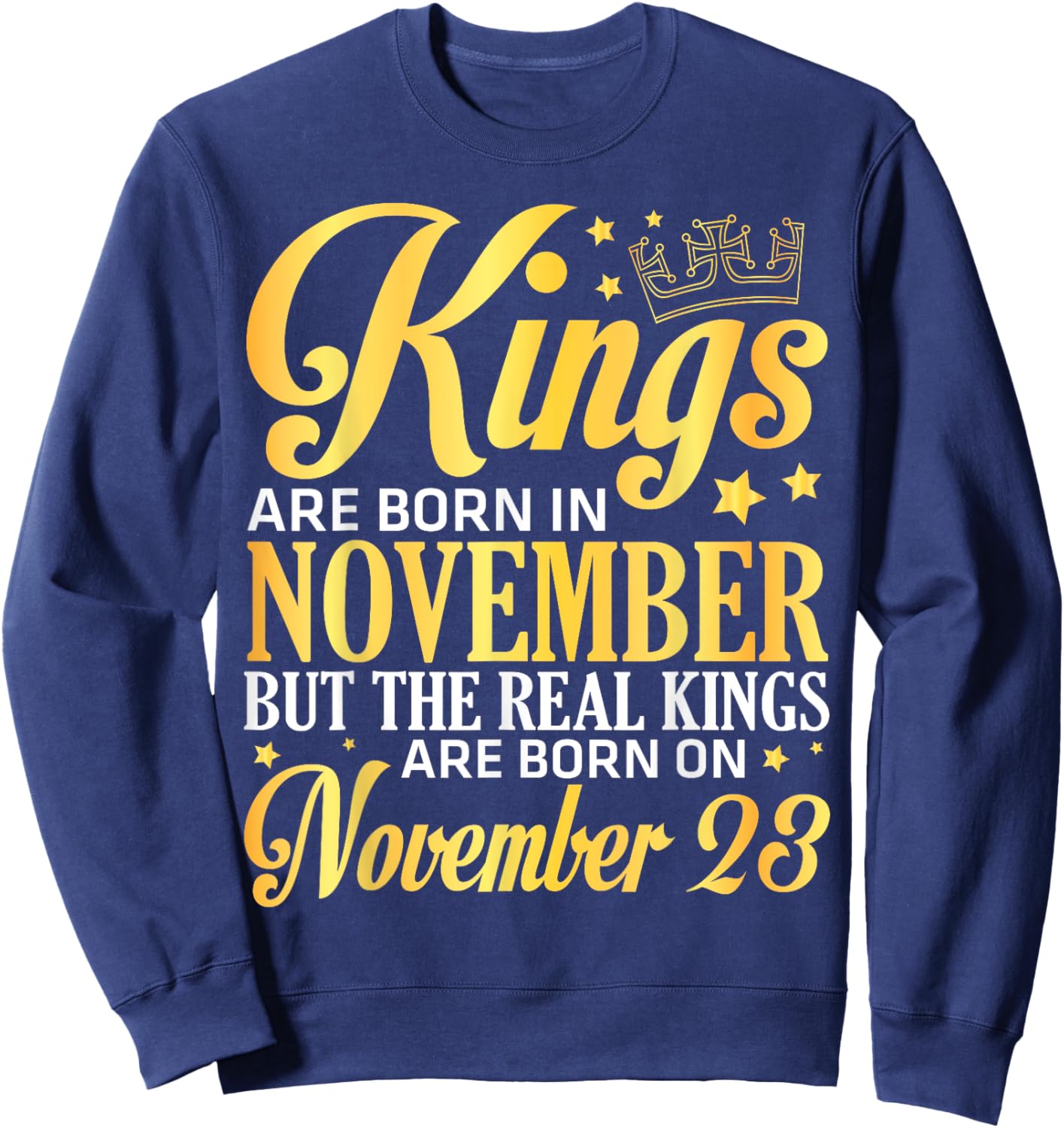 Kings Are Born In Nov The Real Kings Are Born On November 23 Sweatshirt - Sweatshirt | Navy