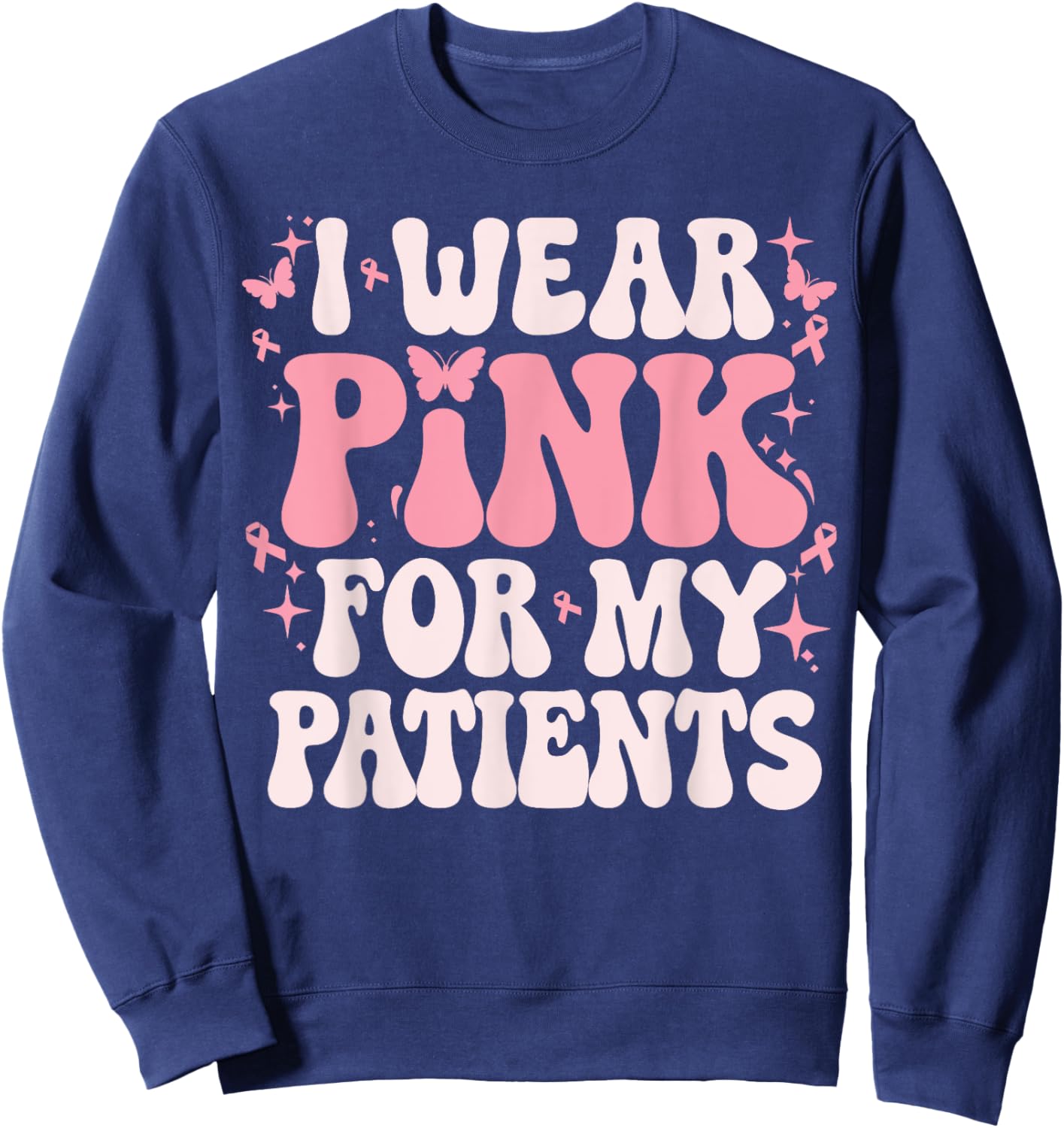 I Wear Pink For My Patients Breast Cancer Pink Ribbon Sweatshirt - Sweatshirt | Navy