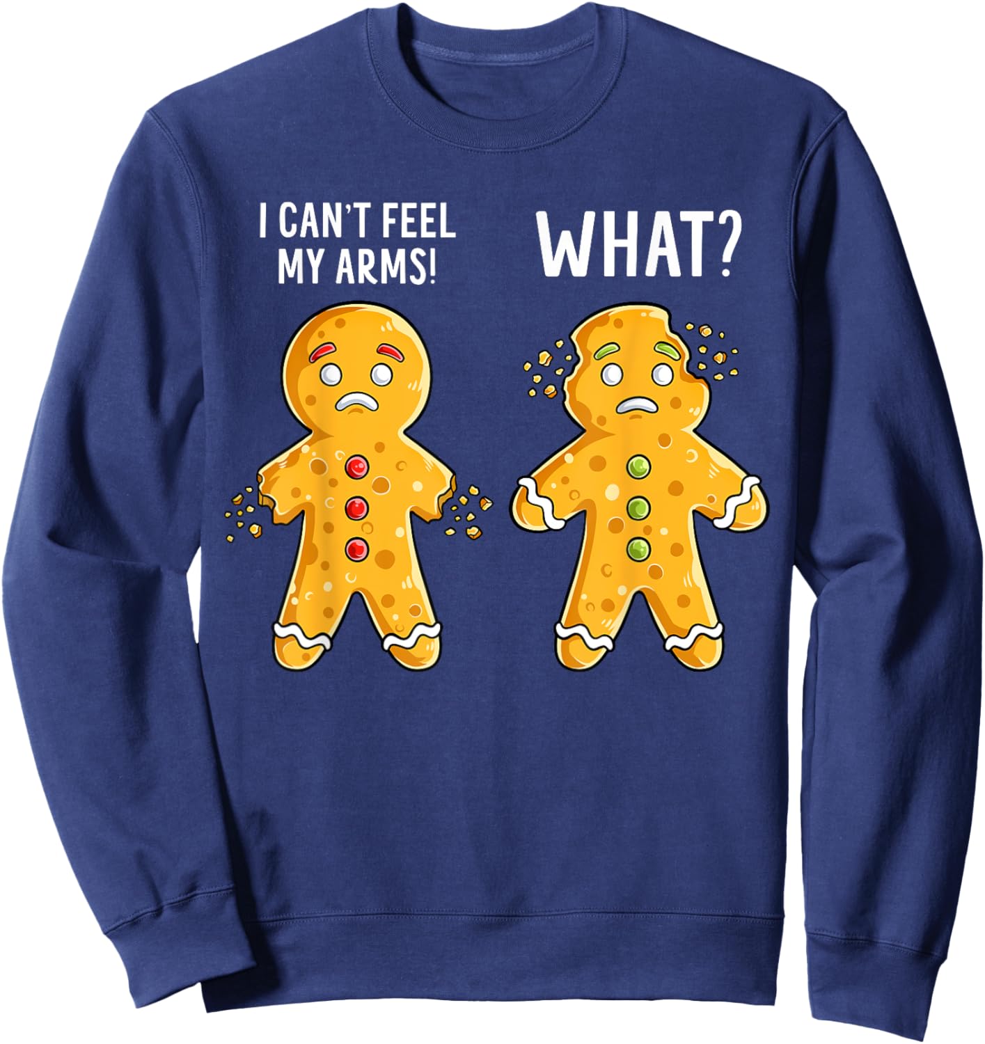 Gingerbread Christmas Funny Xmas Cookie I Can't Feel My Arms Sweatshirt - Sweatshirt | Navy