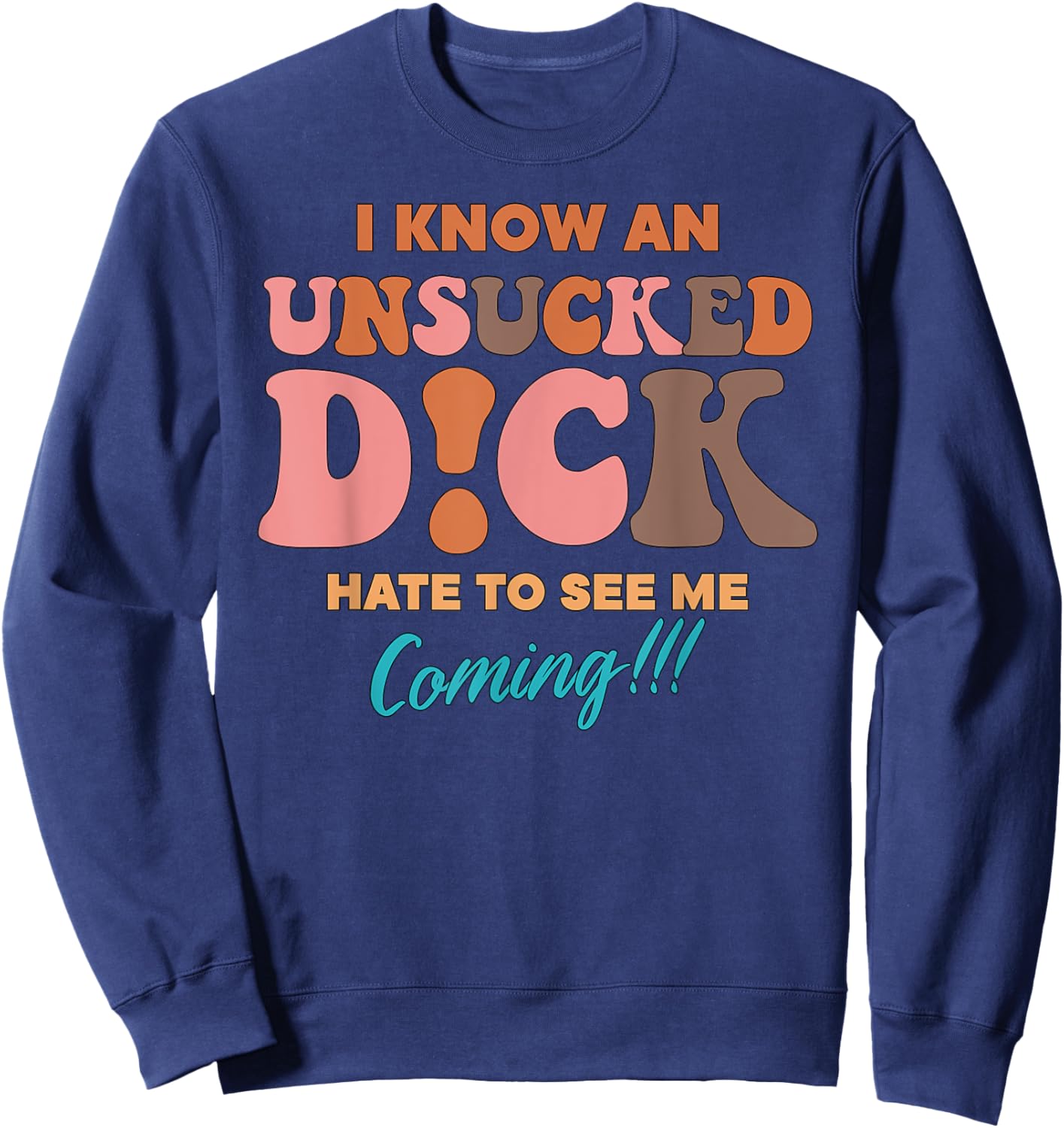 I Know An Unsucked D!ck Hate To See Me Coming Sweatshirt - Sweatshirt | Navy