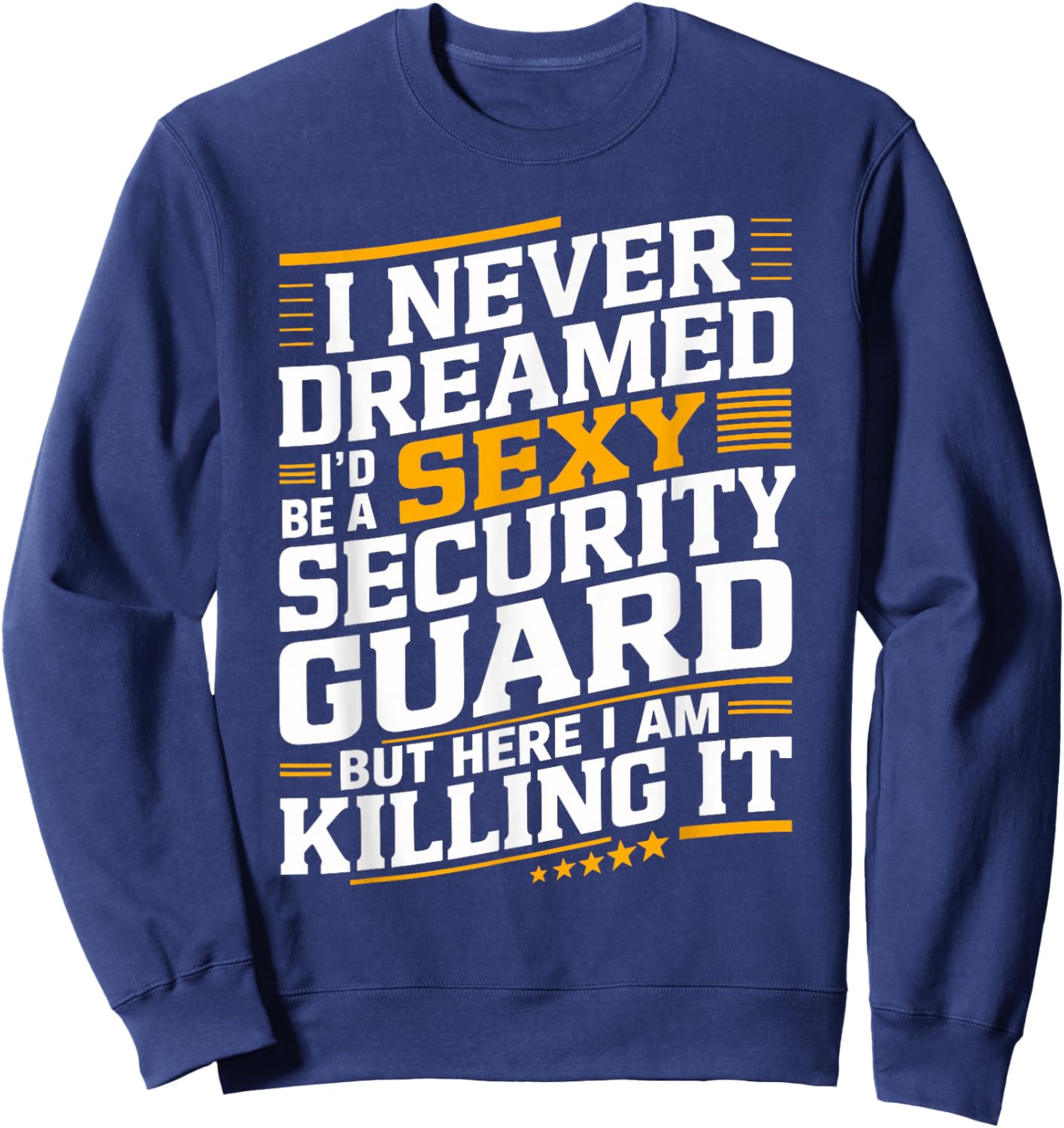 Never Dreamed I'd be a Sexy Security Guard Funny Graphic Sweatshirt - Sweatshirt | Navy