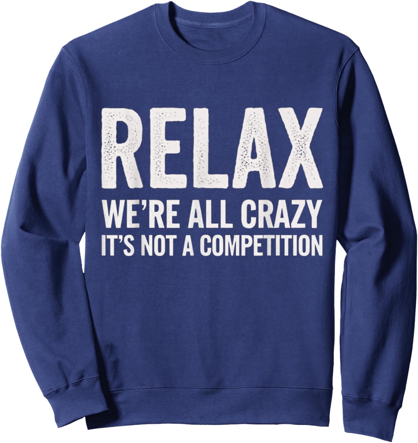 Relax We're All Crazy It's Not A Competition Sweatshirt - Sweatshirt | Navy