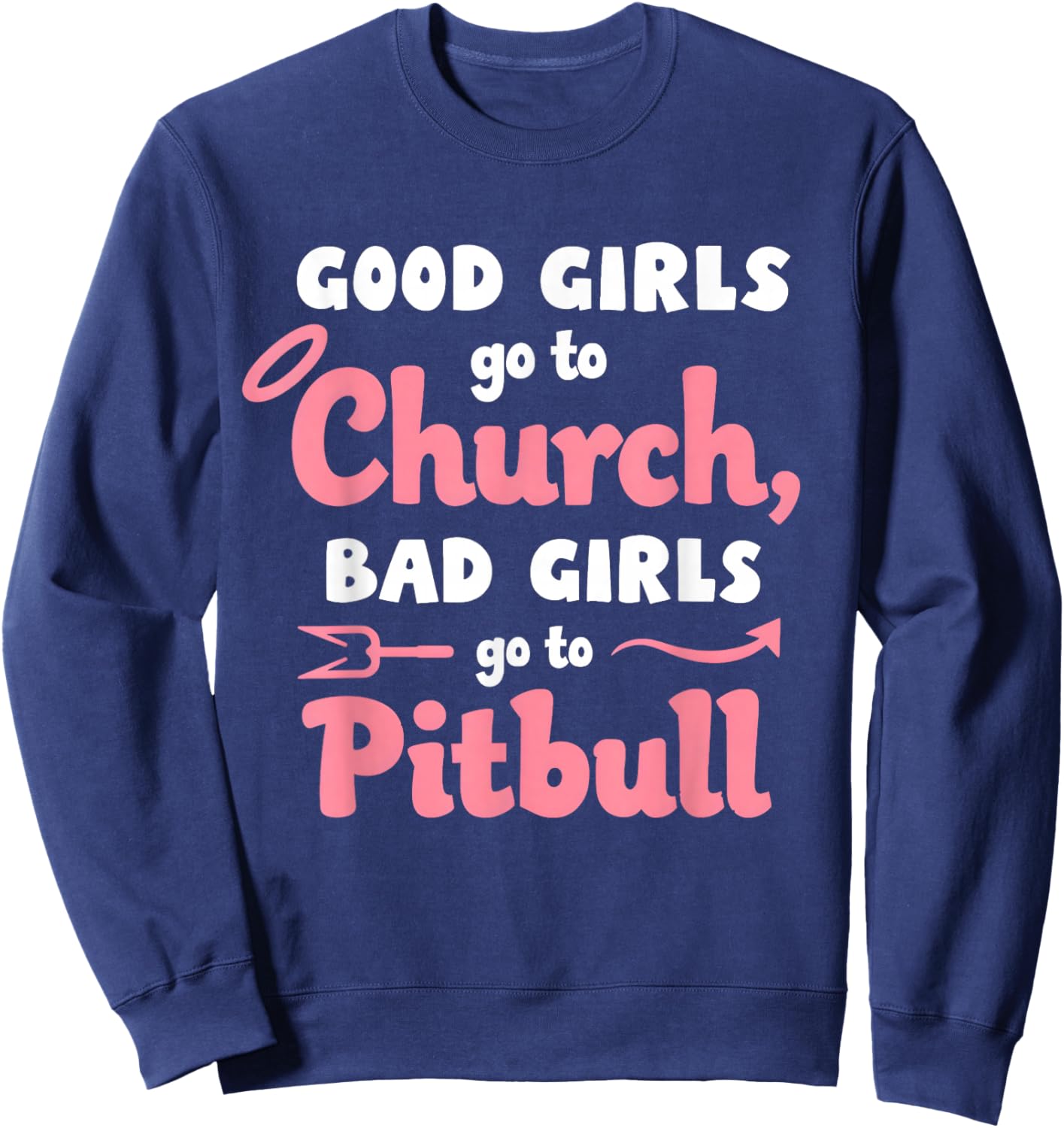 Good Girls Go To Church Bad Girls Go To Pitbull Sweatshirt - Sweatshirt | Navy