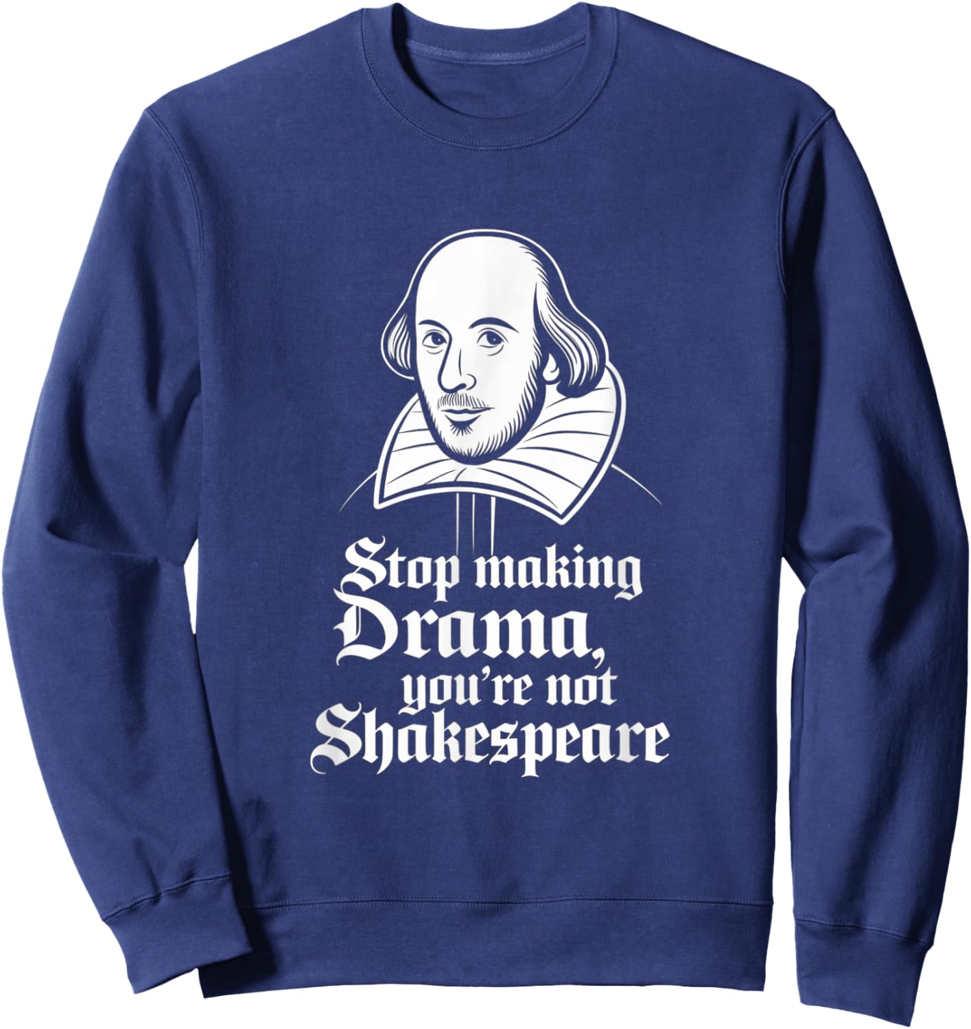 Stop Making Drama You're Not Shakespeare Sweatshirt - Sweatshirt | Navy