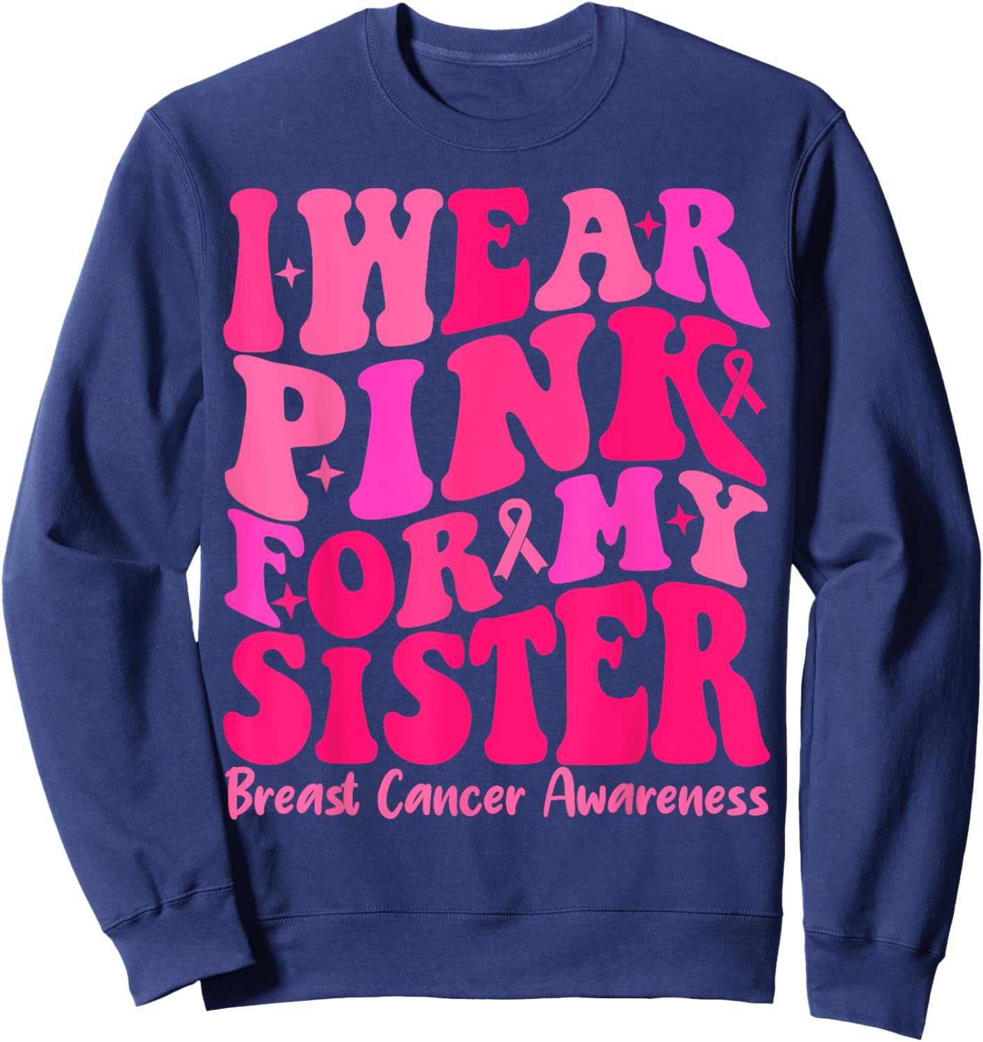 I Wear Pink For My Sister Ribbon Breast Cancer Squad Support Sweatshirt - Sweatshirt | Navy