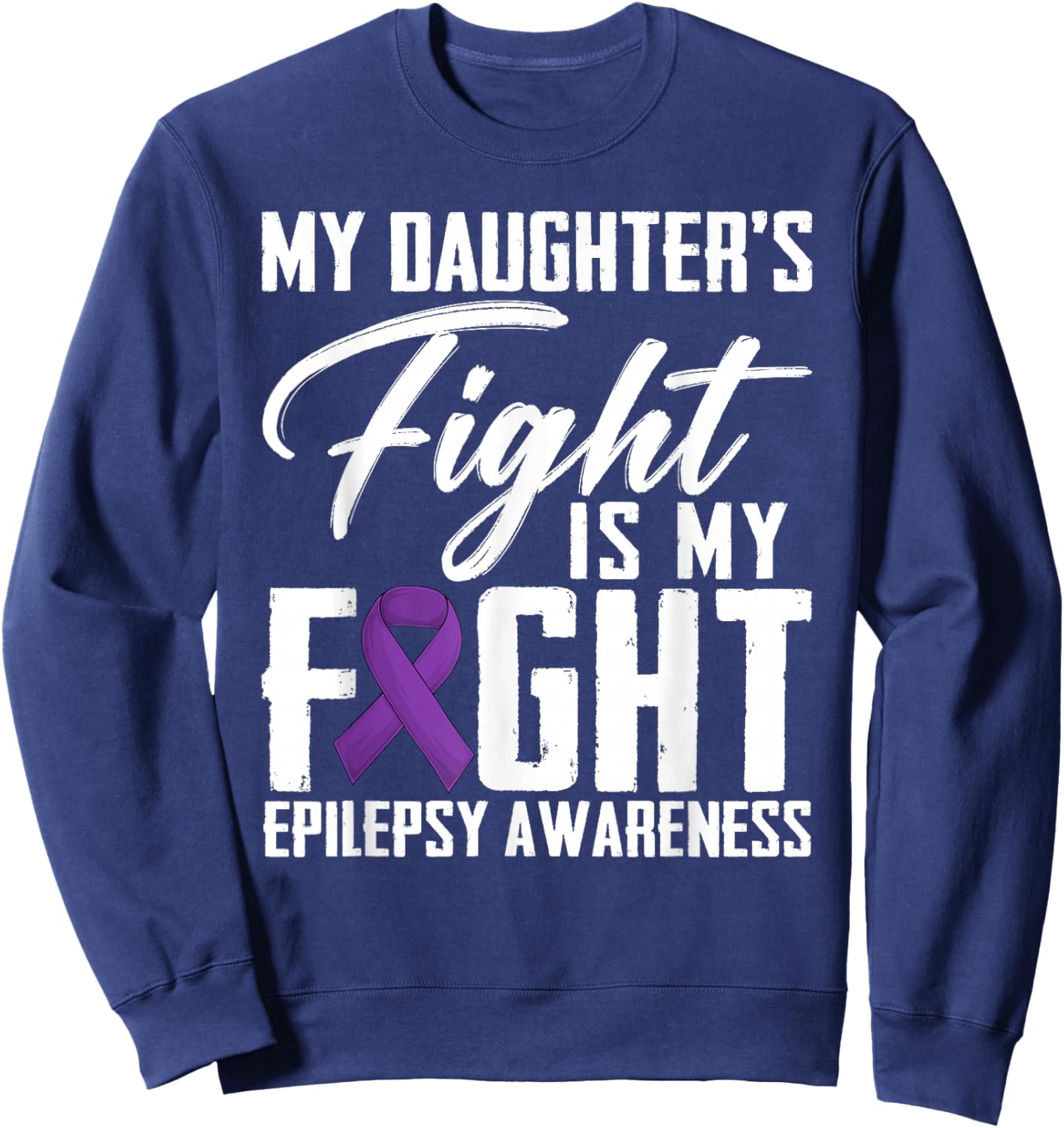 My Daughter's Fight Is My Fight Epilepsy Awareness Month Sweatshirt - Sweatshirt | Navy