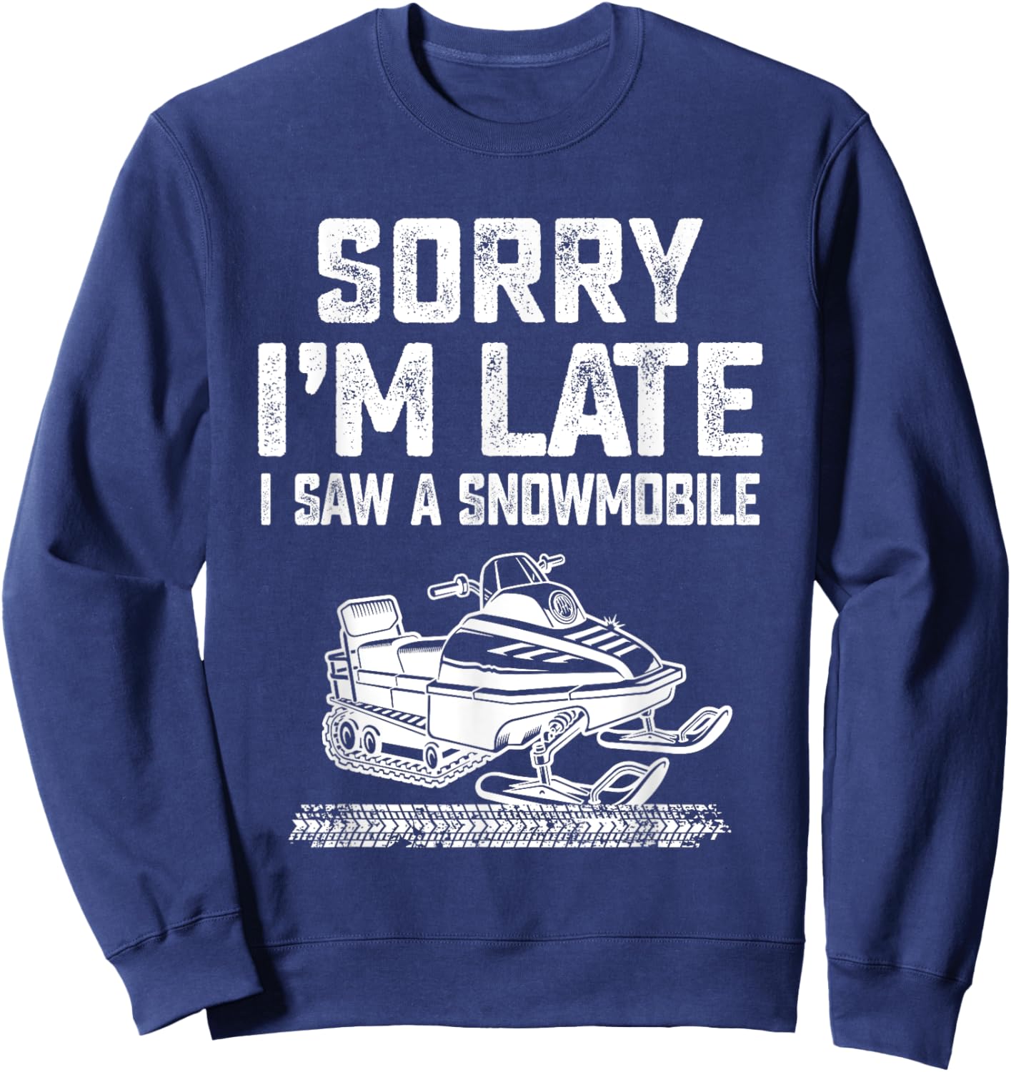 Sorry I'm Late I Saw A Snowmobile Snowmobiling Sport Lovers Sweatshirt - Sweatshirt | Navy