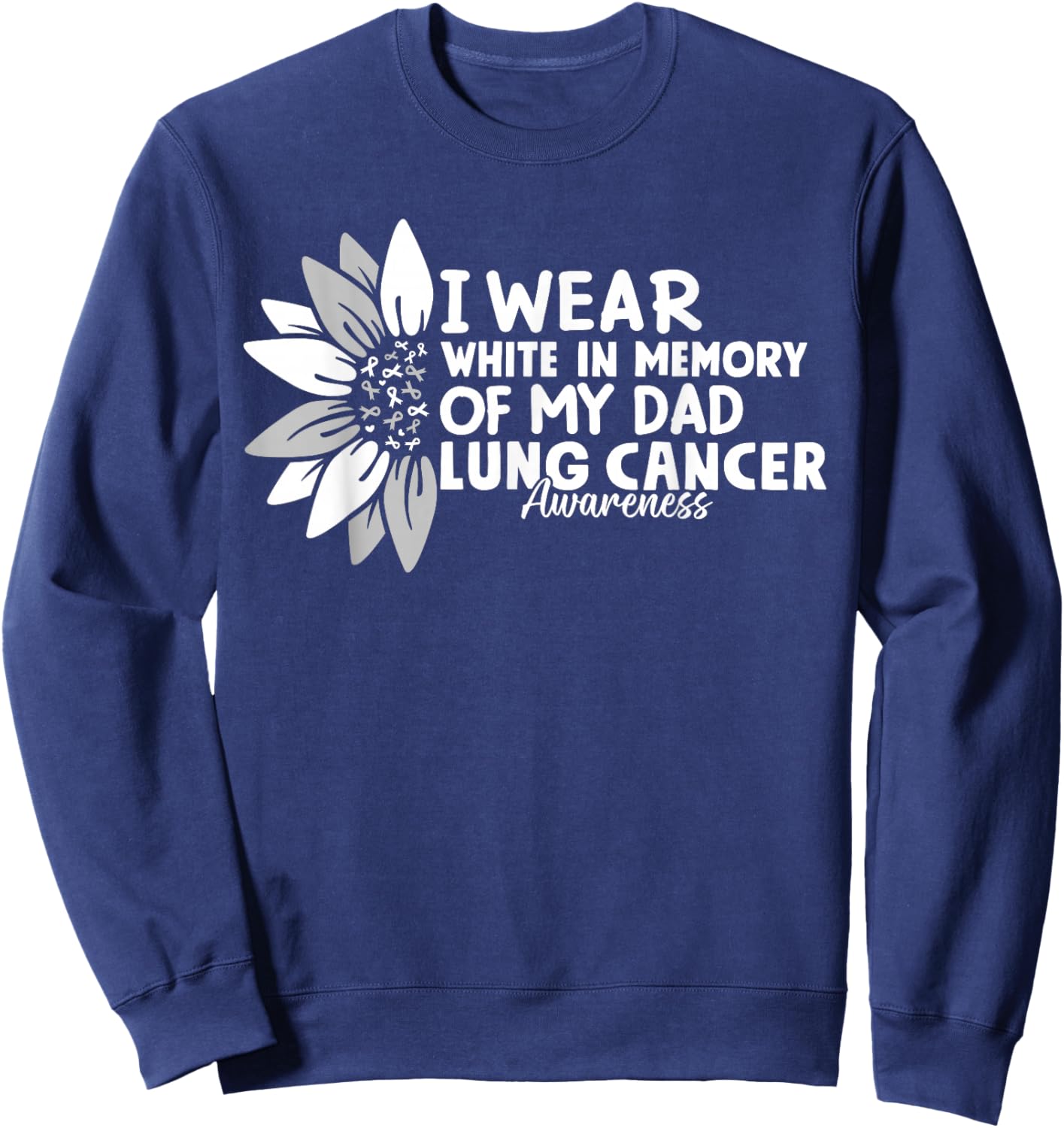 I Wear White In Memory Of My Dad Lung Cancer Awareness Sweatshirt - Sweatshirt | Navy