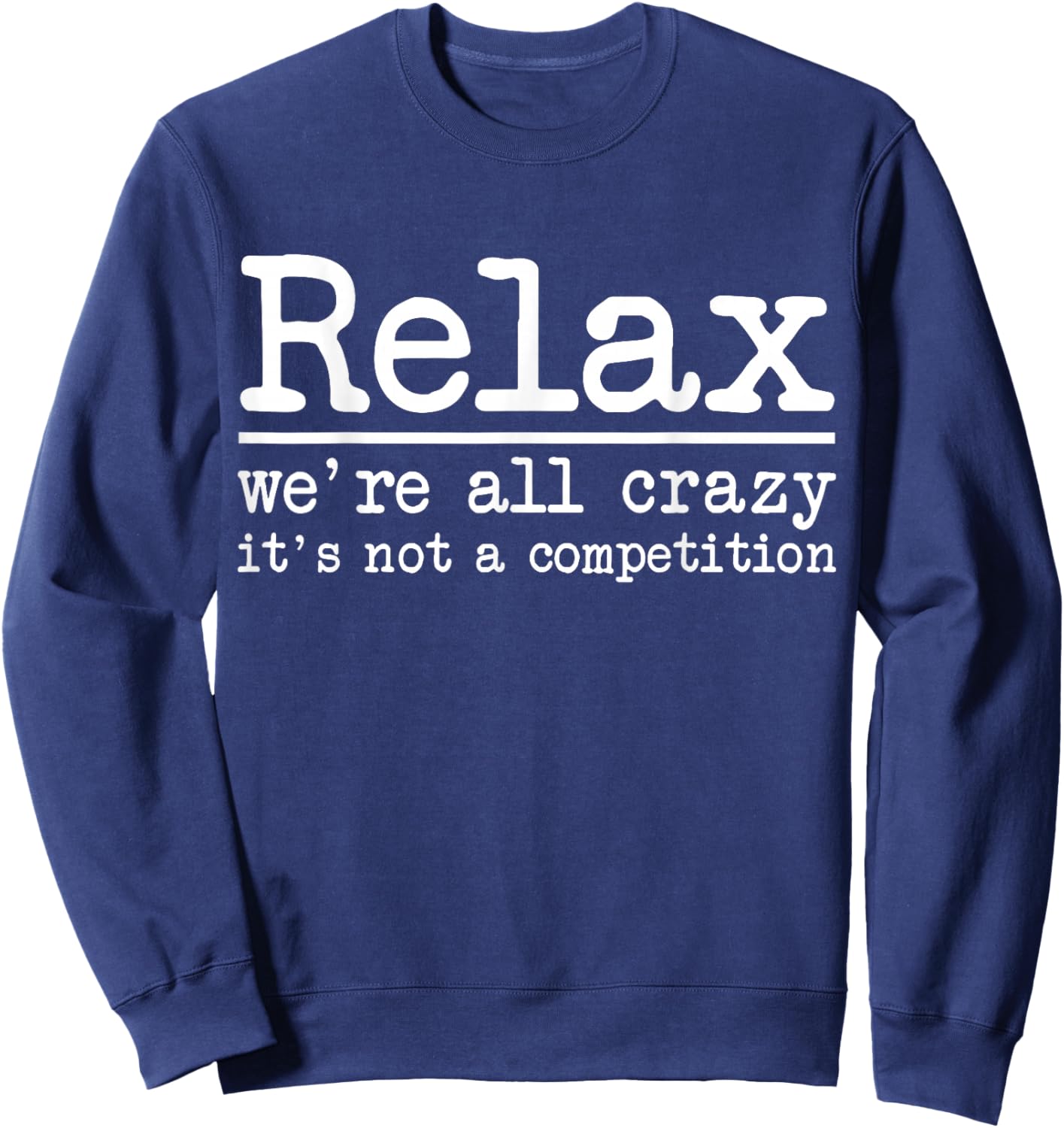 Relax We're All Crazy It's Not A Competition Funny Men Women Sweatshirt - Sweatshirt | Navy