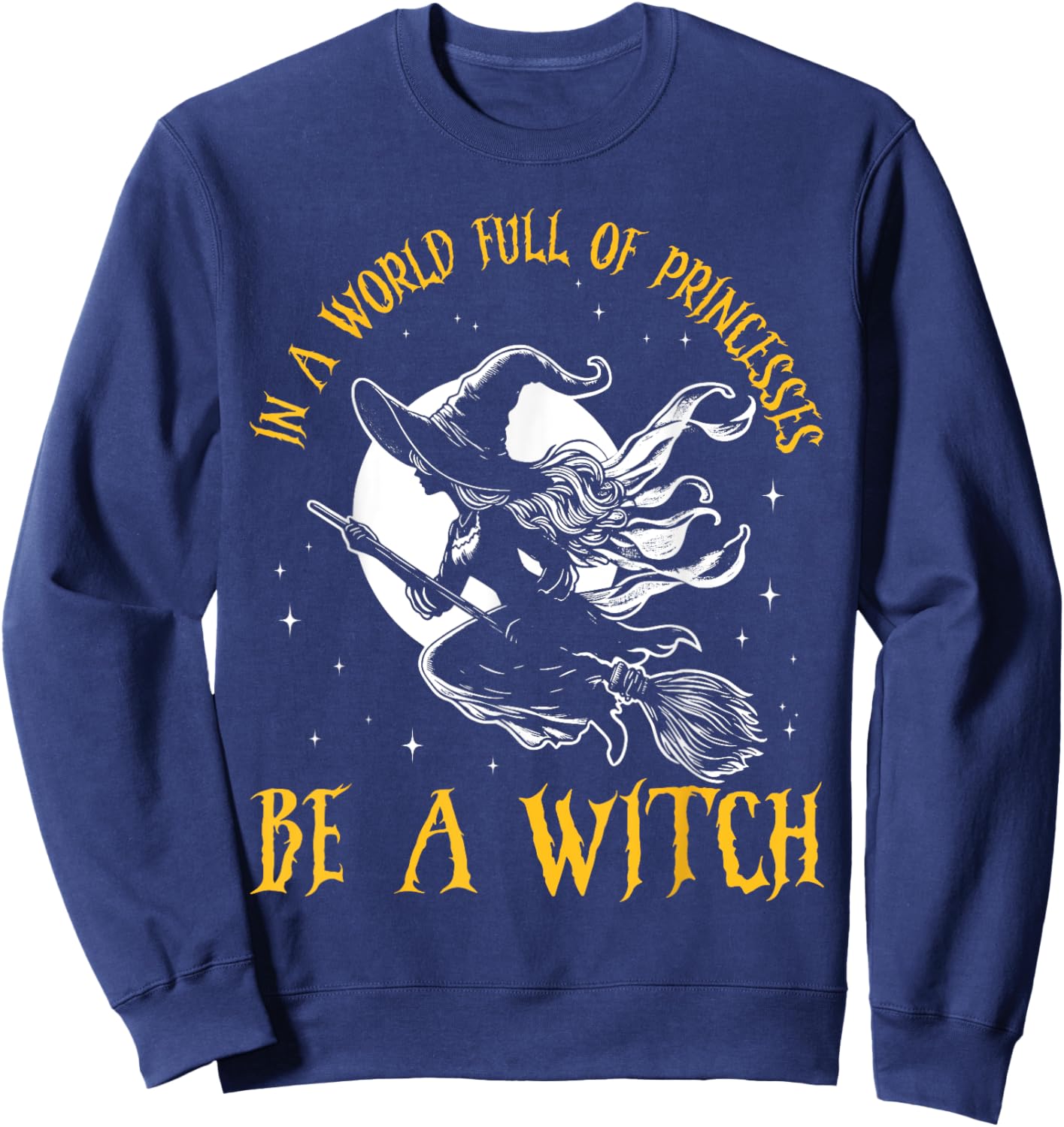 In a World Full of Princesses Be a Witch Halloween 2024 Sweatshirt - Sweatshirt | Navy