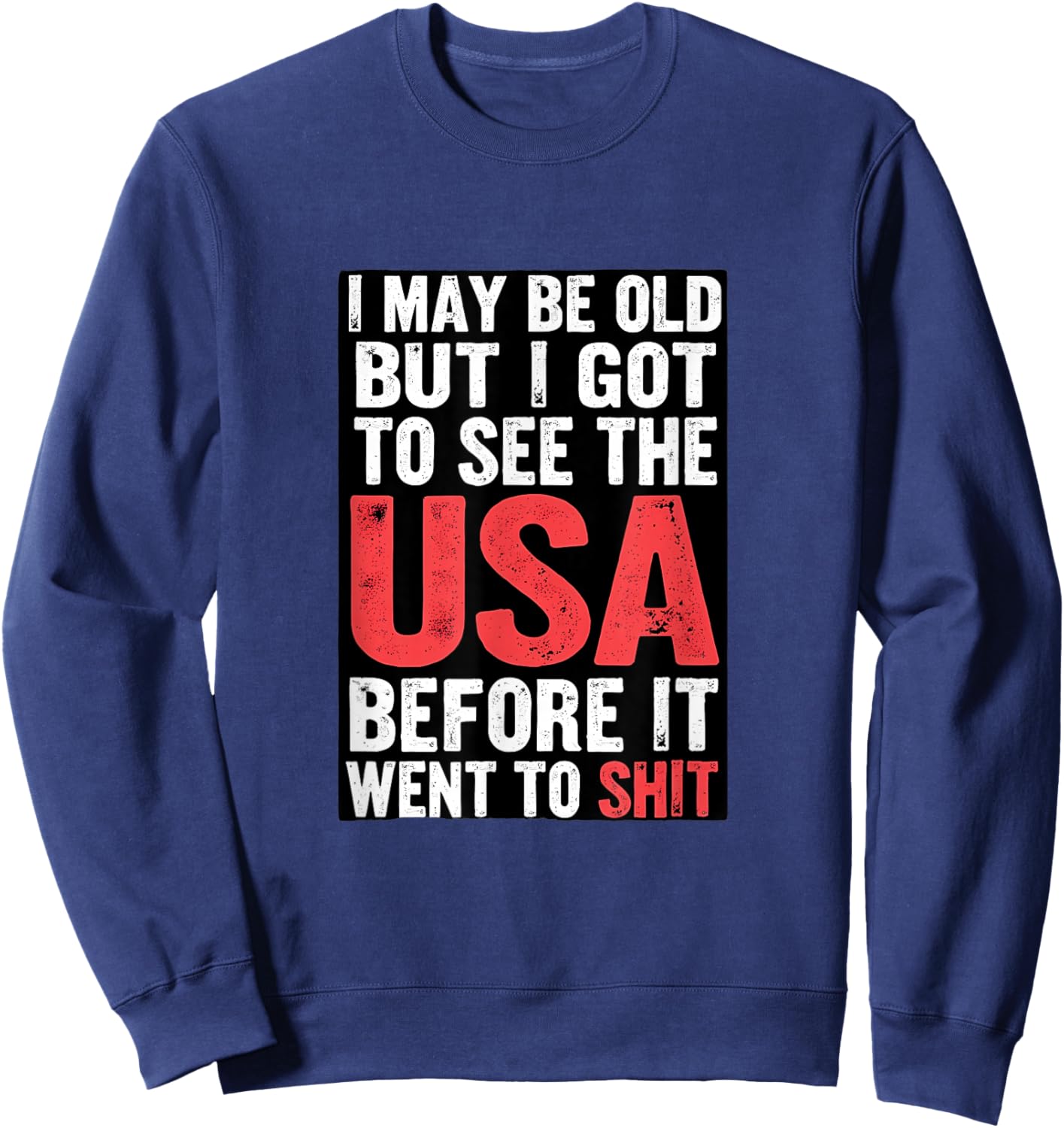 I May Be Old But I Got To See USA Sweatshirt - Sweatshirt | Navy
