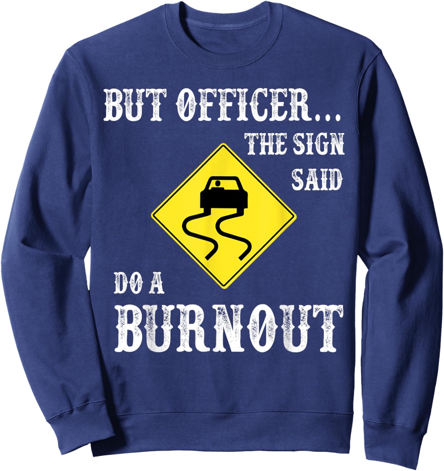 But Officer The Sign Said Do A Burnout Sweatshirt - Sweatshirt | Navy