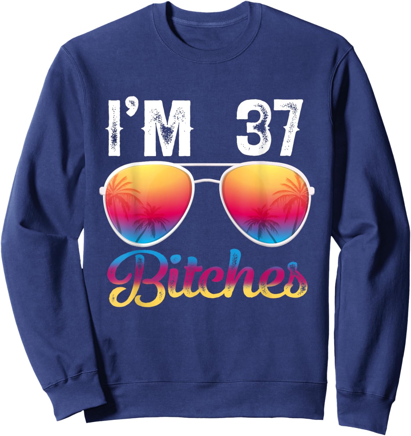 I'm 37 Bitches Women's 37th Birthday Sunglasses Sweatshirt - Sweatshirt | Navy