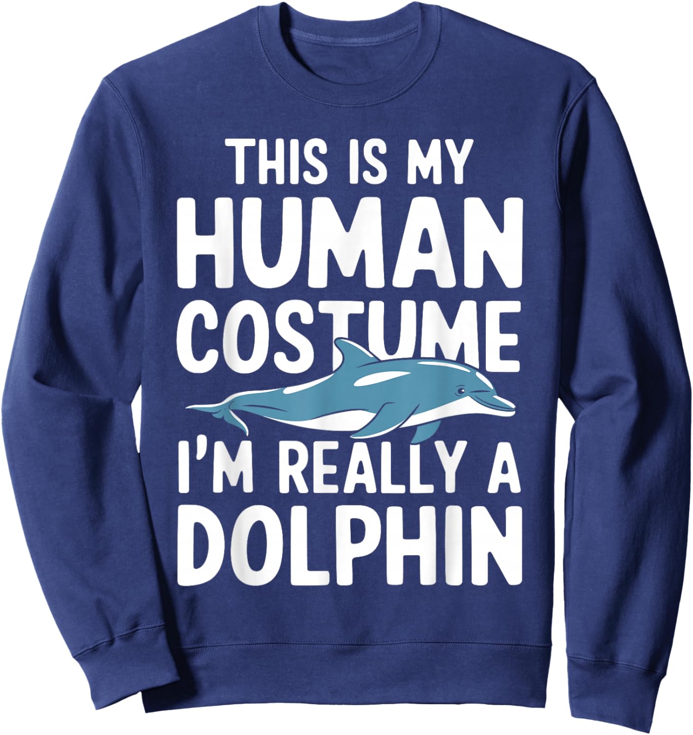 This Is My Human Costume I'm Really A Dolphin Halloween Sweatshirt - Sweatshirt | Navy