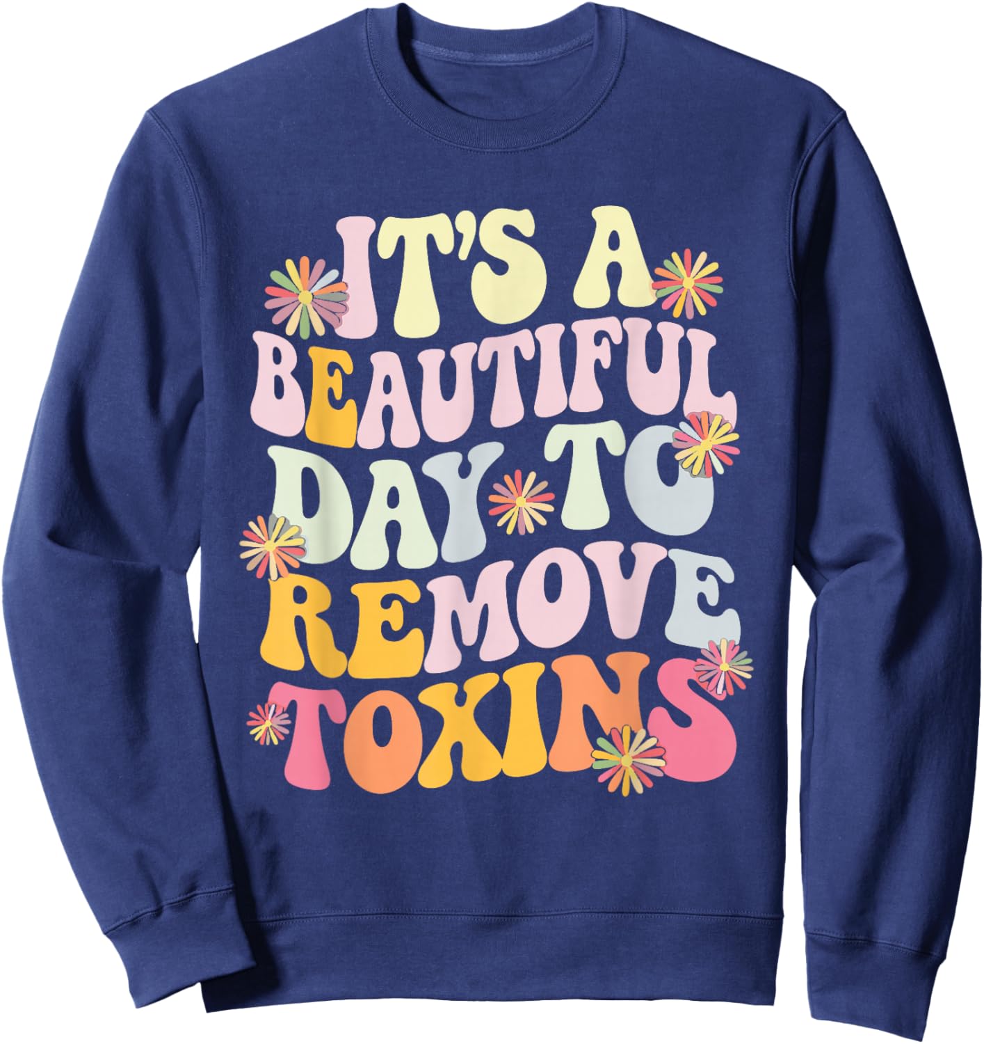 It's A Beautiful Day To Remove Toxins Sweatshirt - Sweatshirt | Navy