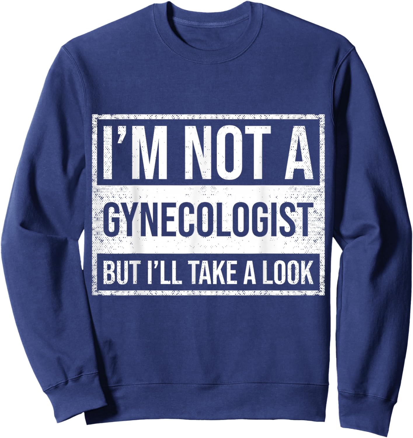 I'm Not A Gynecologist But I'll Take A Look Sweatshirt - Sweatshirt | Navy